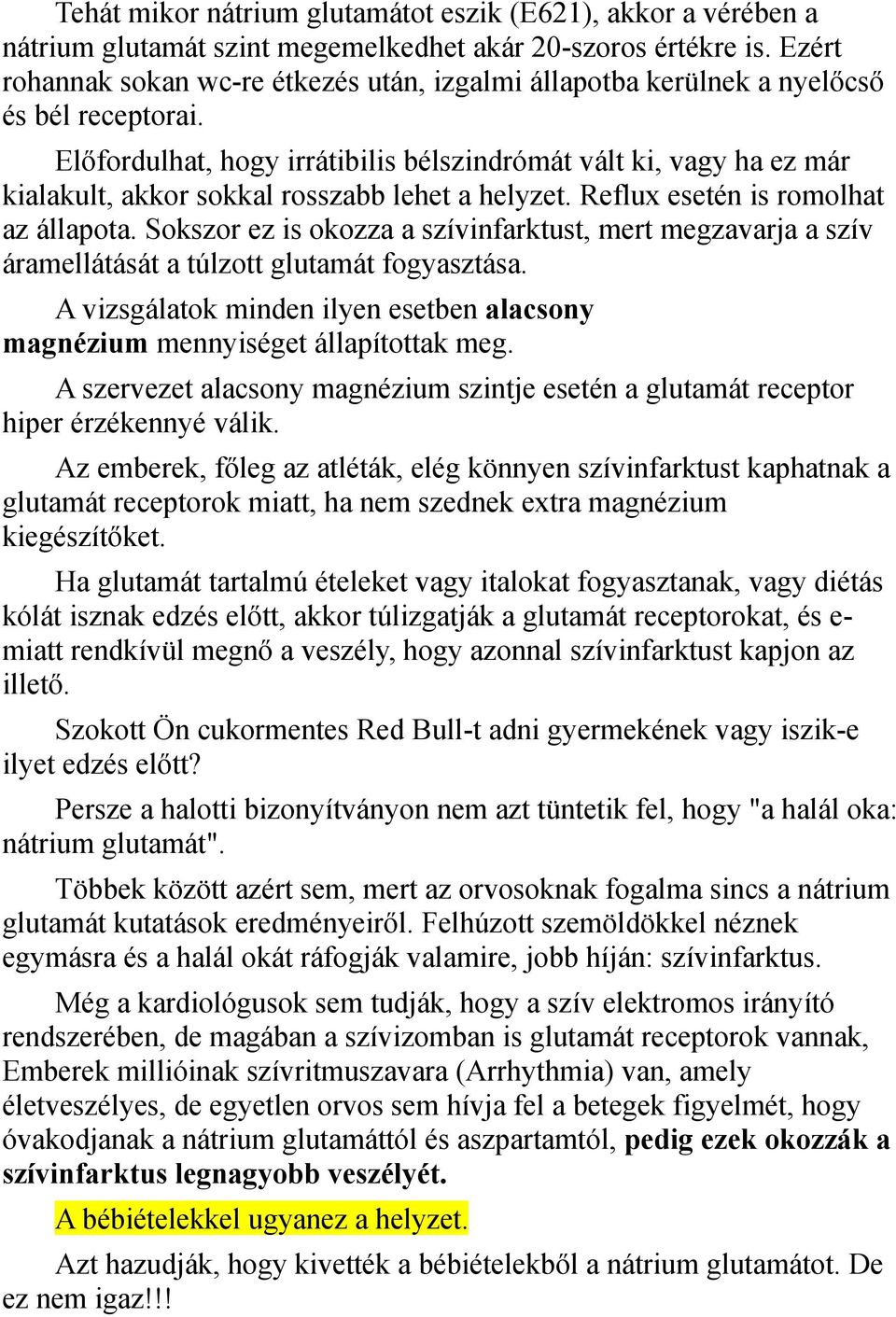 Előfordulhat, hogy irrátibilis bélszindrómát vált ki, vagy ha ez már kialakult, akkor sokkal rosszabb lehet a helyzet. Reflux esetén is romolhat az állapota.