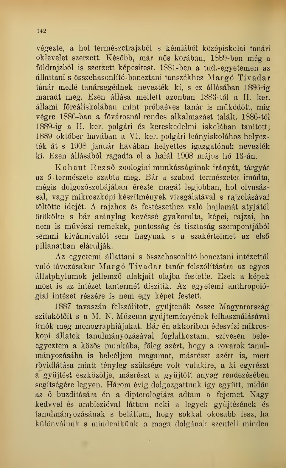 állami freáliskolában mint próbaéves tanár is mködött, mig végre 1886-ban a fvárosnál rendes alkalmazást talált. 1886-tól 1889-ig a II. ker.