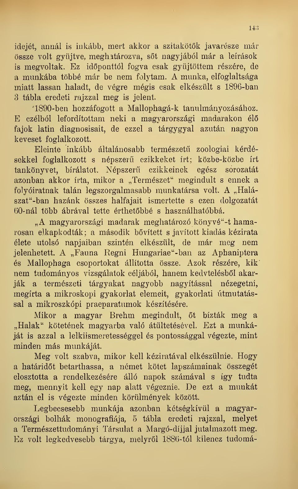 A munka, elfoglaltsága miatt lassan haladt, de végre mégis csak elkészült s 1896-ban 3 tábla eredeti rajzzal meg is jelent. 1890-ben hozzáfogott a Mallophagá-k tanulmányozásához.