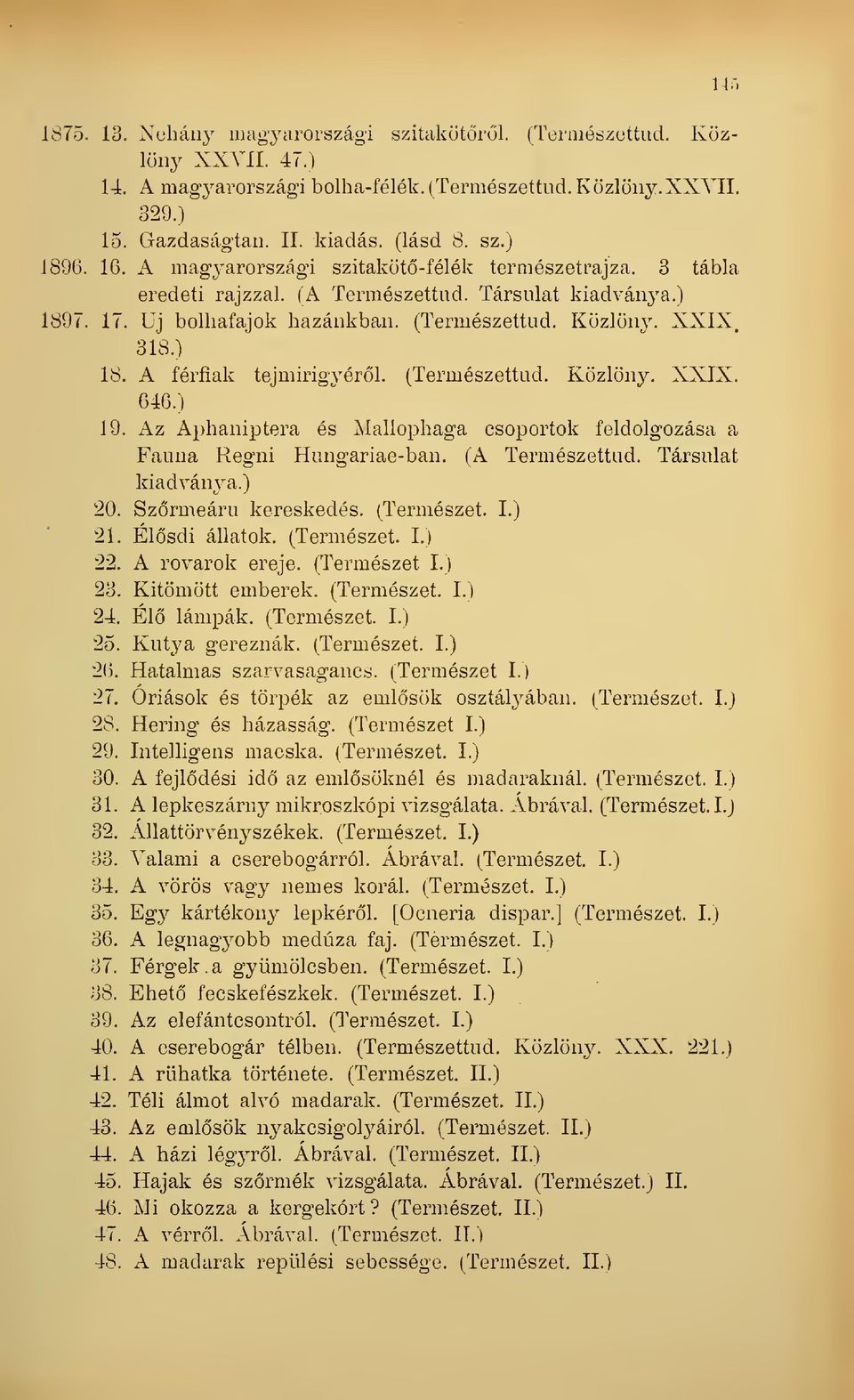 (Természettud. Közlöny. XXIX. 646.) 19. Az Aphaniptera és Mallophaga csoportok feldolgozása a Fauna Regni Hungariae-ban. (A Természettud. Társulat kiadván^^a.) 20. Szrmeáru kereskedés. (Természet. I.