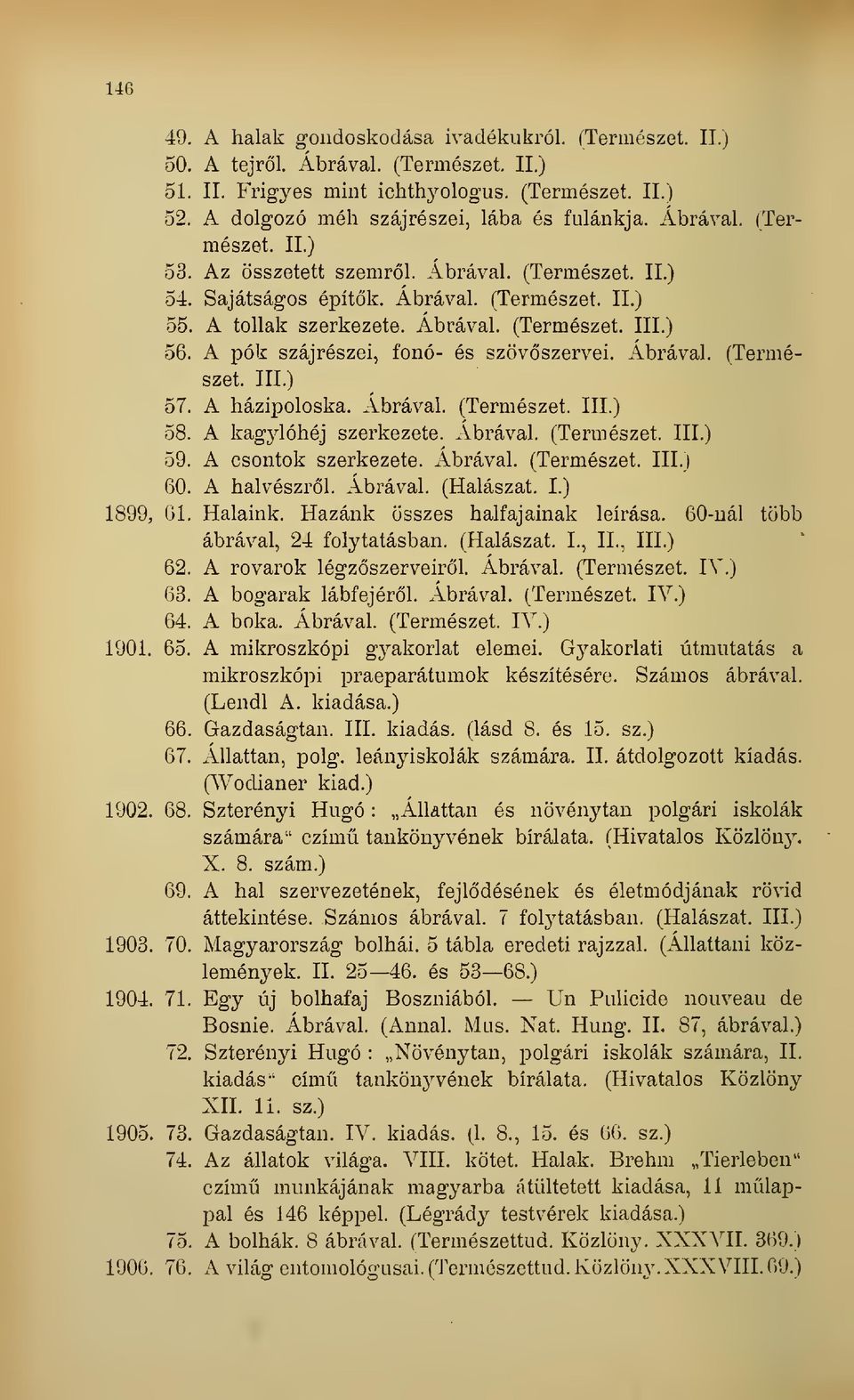 A pók szájrészei, fonó- és szövszervei. Ábrával. (Természet. III.) 57. A házipoloska. Ábrával. (Természet. III.) 58. A kagjdóhéj szerkezete. Ábrával. (Természet. III.) 59. A csontok szerkezete.