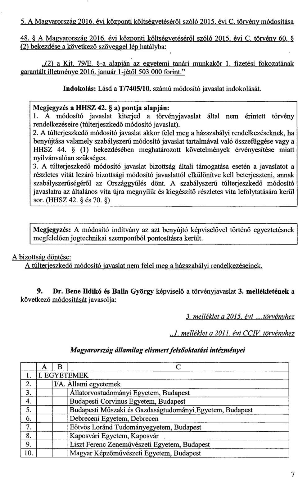 Indokolás : Lásd a T/7405/10. számú módosító javaslat indokolását. Megjegyzés a HHSZ 42. a) pontja alapján : 1.