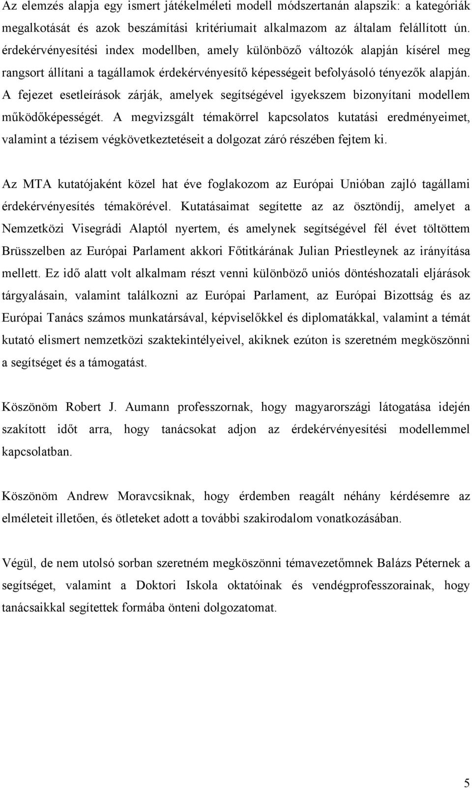 A fejezet esetleírások zárják, amelyek segítségével igyekszem bizonyítani modellem működőképességét.