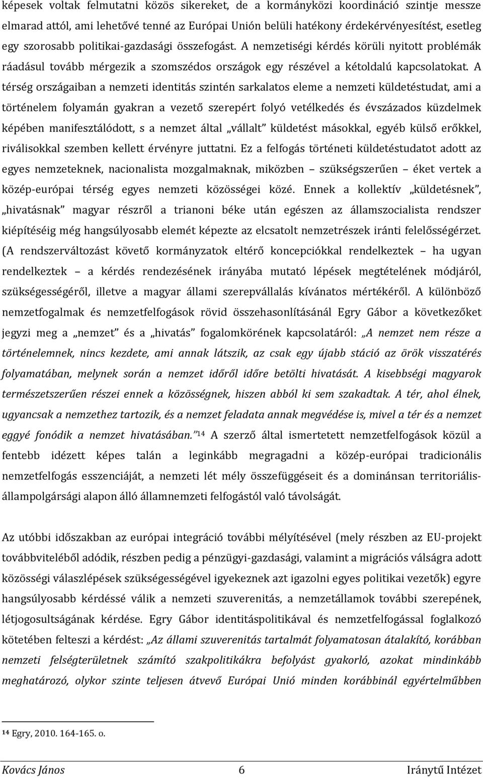 A térség országaiban a nemzeti identitás szintén sarkalatos eleme a nemzeti küldetéstudat, ami a történelem folyamán gyakran a vezető szerepért folyó vetélkedés és évszázados küzdelmek képében