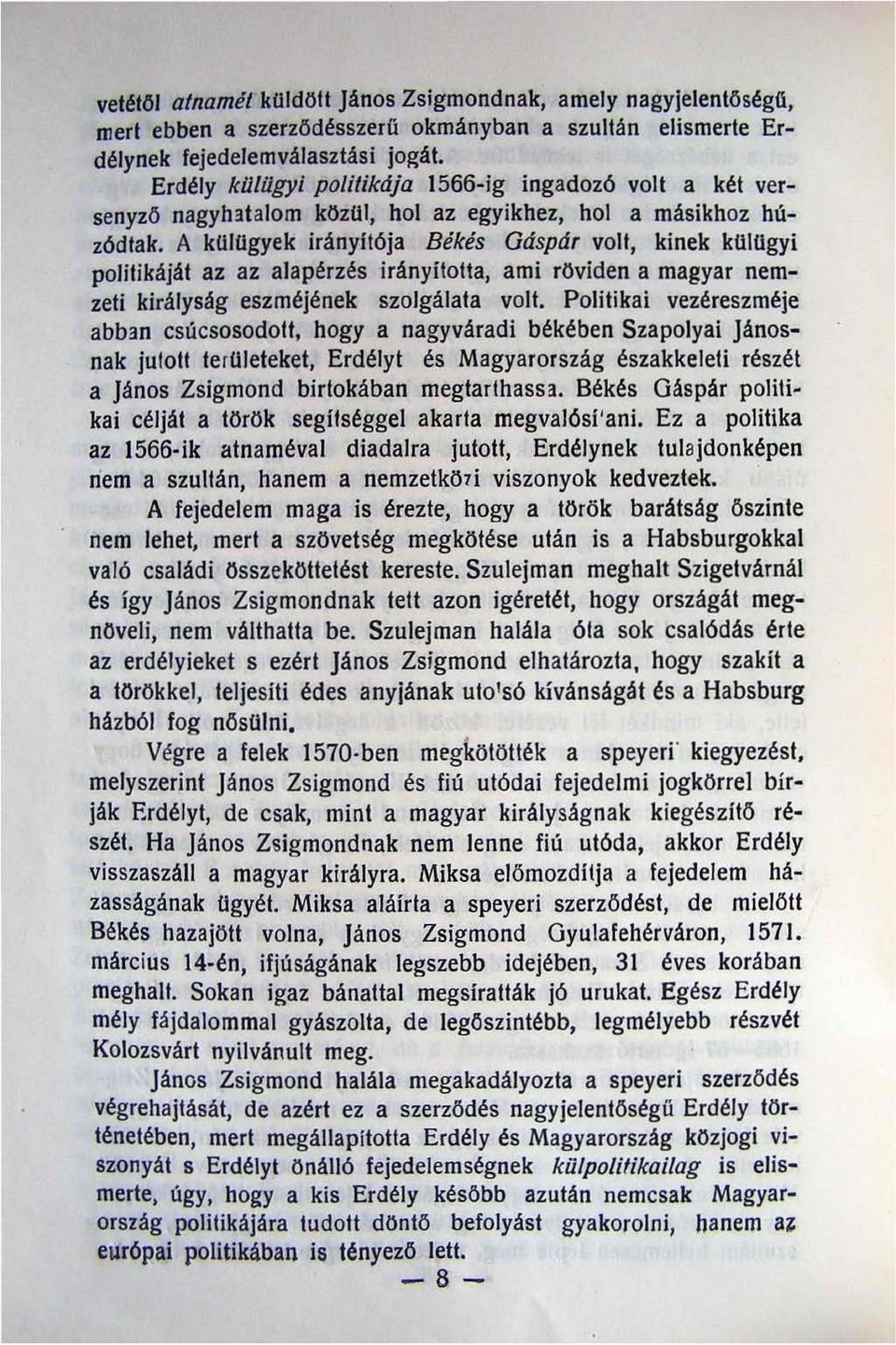 A kulugyek irányitója Békés Gdspdr volt, kinek külugyi polilikáját az az alapérzés irányilotta, ami röviden a magyar nemzeti királyság eszméjének szolgálata volt. Politikai vezéreszméje abb.