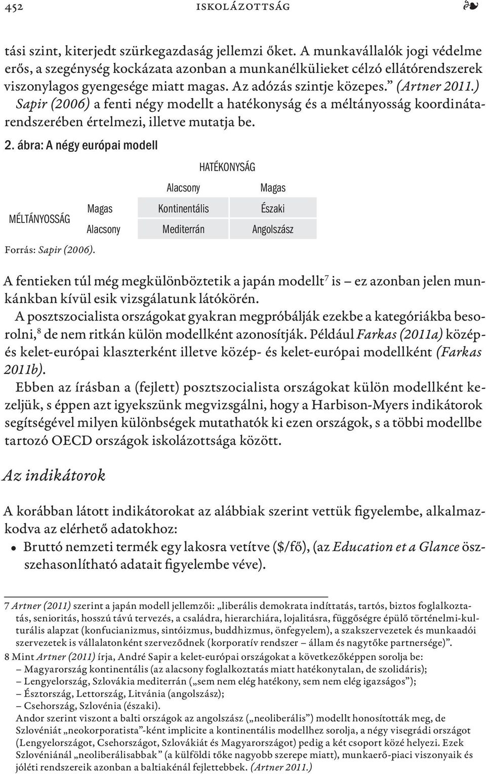 ) Sapir (2006) a fenti négy modellt a hatékonyság és a méltányosság koordinátarendszerében értelmezi, illetve mutatja be. 2. ábra: A négy európai modell MÉLTÁNYOSSÁG Forrás: Sapir (2006).
