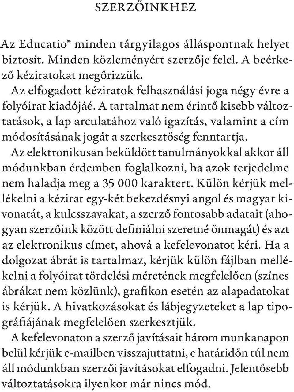 A tartalmat nem érintő kisebb változtatások, a lap arculatához való igazítás, valamint a cím módosításának jogát a szerkesztőség fenntartja.