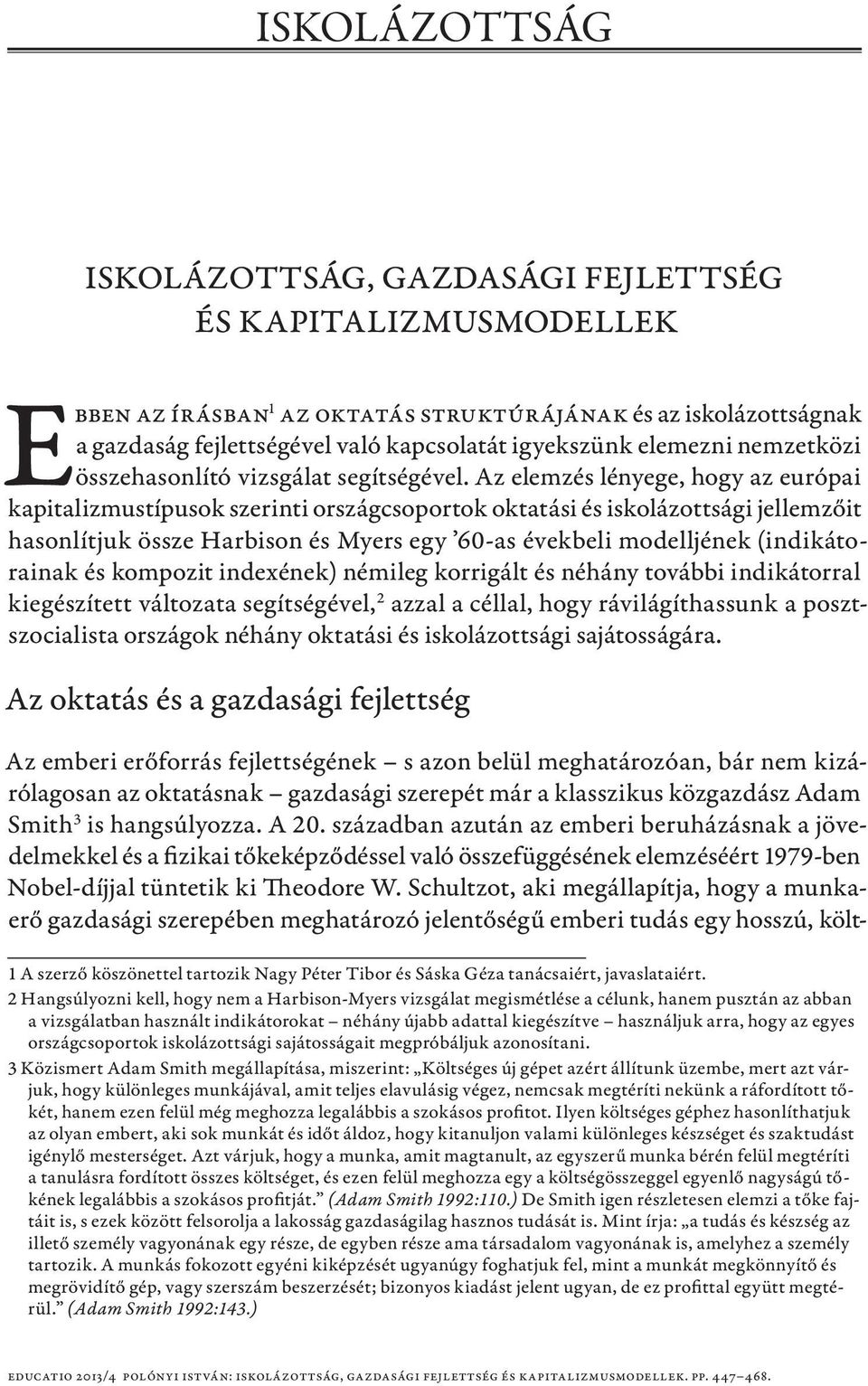 Az elemzés lényege, hogy az európai kapitalizmustípusok szerinti országcsoportok oktatási és iskolázottsági jellemzőit hasonlítjuk össze Harbison és Myers egy 60-as évekbeli modelljének