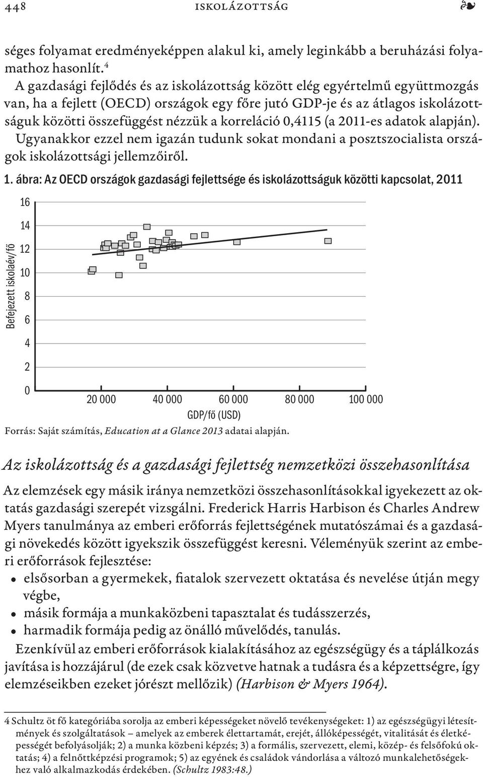 korreláció 0,4115 (a 2011-es adatok alapján). Ugyanakkor ezzel nem igazán tudunk sokat mondani a posztszocialista országok iskolázottsági jellemzőiről. 1.