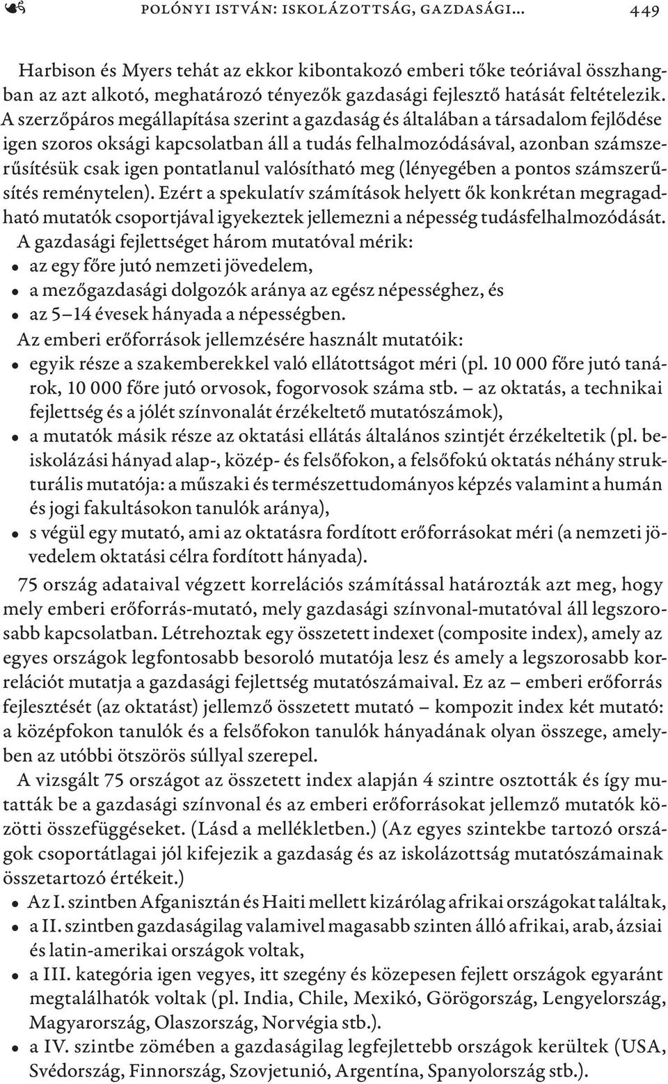 A szerzőpáros megállapítása szerint a gazdaság és általában a társadalom fejlődése igen szoros oksági kapcsolatban áll a tudás felhalmozódásával, azonban számszerűsítésük csak igen pontatlanul