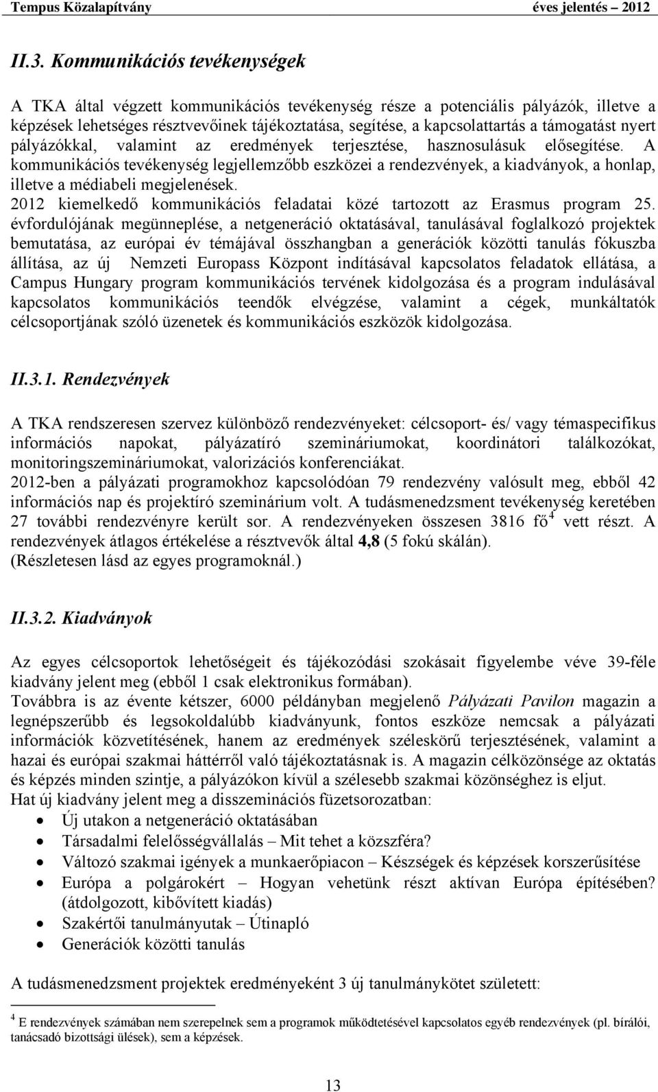 támogatást nyert pályázókkal, valamint az eredmények terjesztése, hasznosulásuk elősegítése.