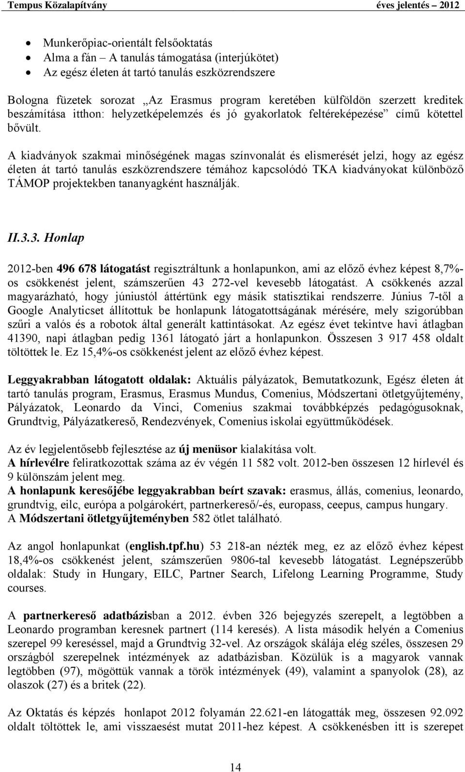 A kiadványok szakmai minőségének magas színvonalát és elismerését jelzi, hogy az egész életen át tartó tanulás eszközrendszere témához kapcsolódó TKA kiadványokat különböző TÁMOP projektekben