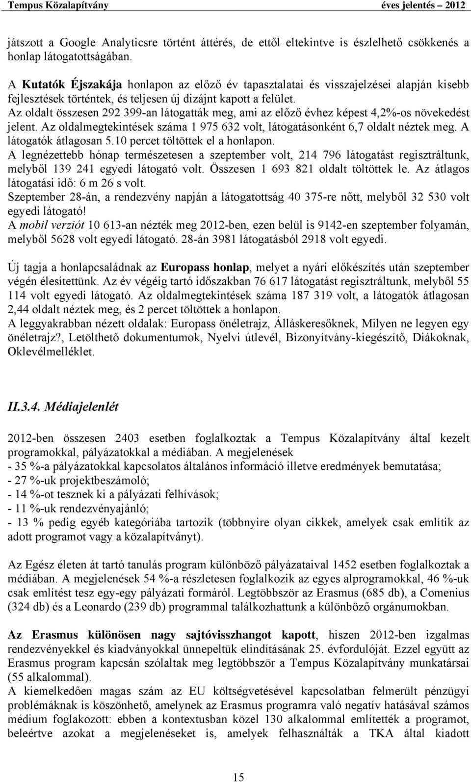 Az oldalt összesen 292 399-an látogatták meg, ami az előző évhez képest 4,2%-os növekedést jelent. Az oldalmegtekintések száma 1 975 632 volt, látogatásonként 6,7 oldalt néztek meg.