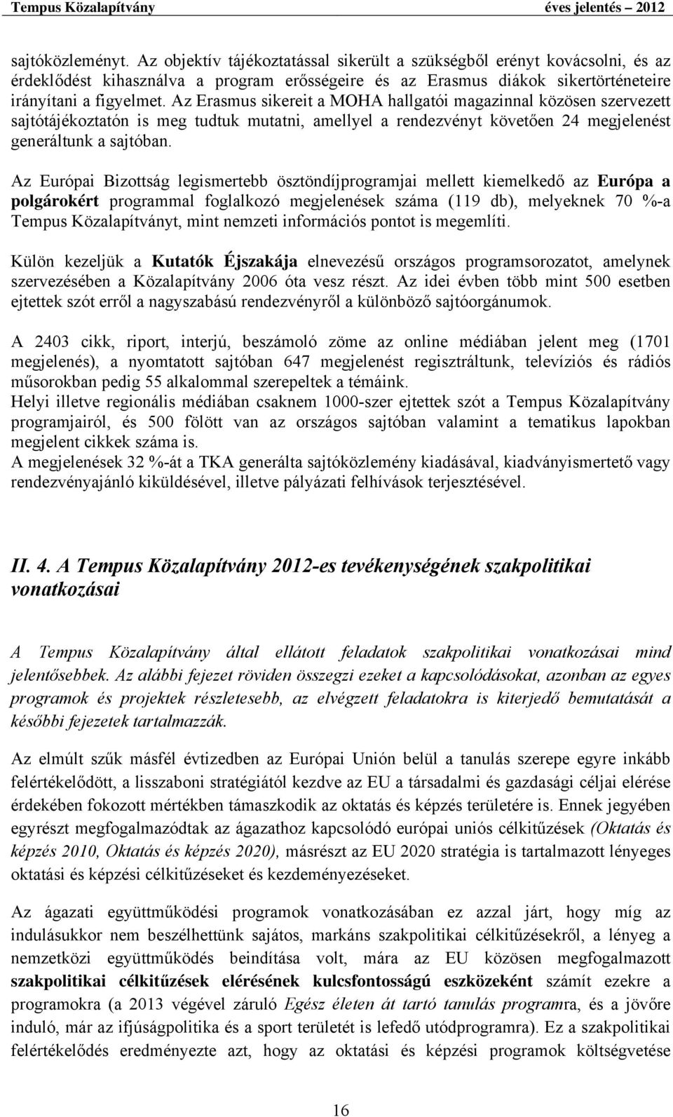 Az Erasmus sikereit a MOHA hallgatói magazinnal közösen szervezett sajtótájékoztatón is meg tudtuk mutatni, amellyel a rendezvényt követően 24 megjelenést generáltunk a sajtóban.