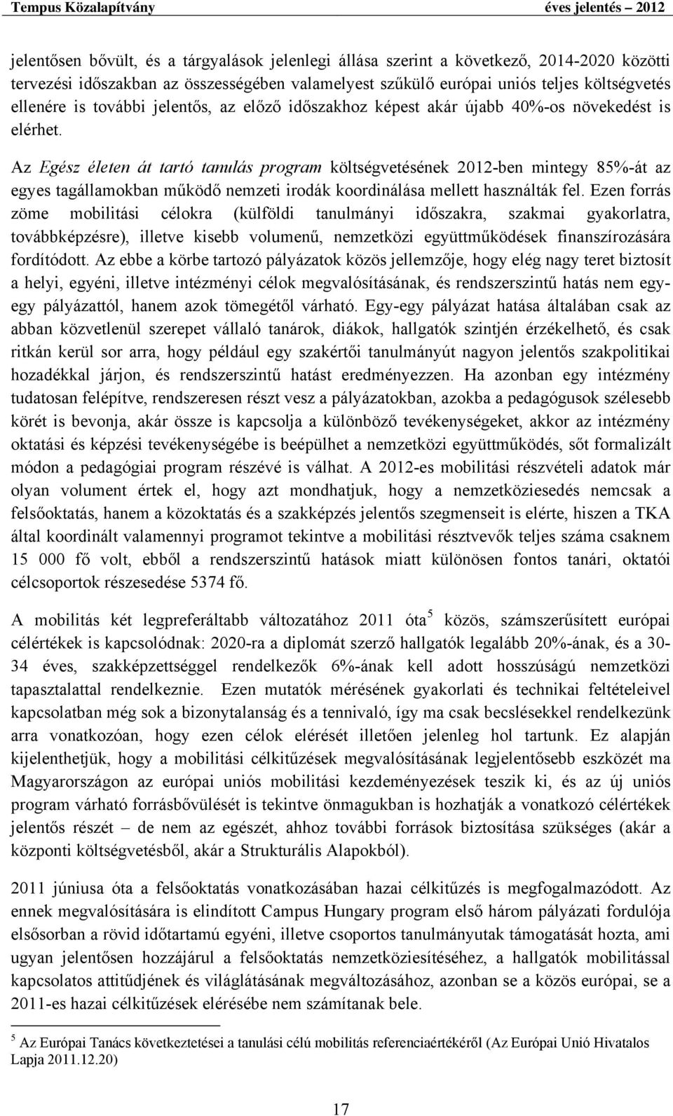 Az Egész életen át tartó tanulás program költségvetésének 2012-ben mintegy 85%-át az egyes tagállamokban működő nemzeti irodák koordinálása mellett használták fel.