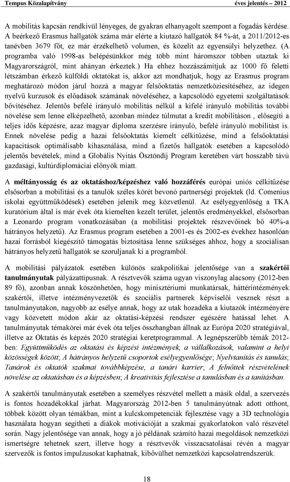 (A programba való 1998-as belépésünkkor még több mint háromszor többen utaztak ki Magyarországról, mint ahányan érkeztek.