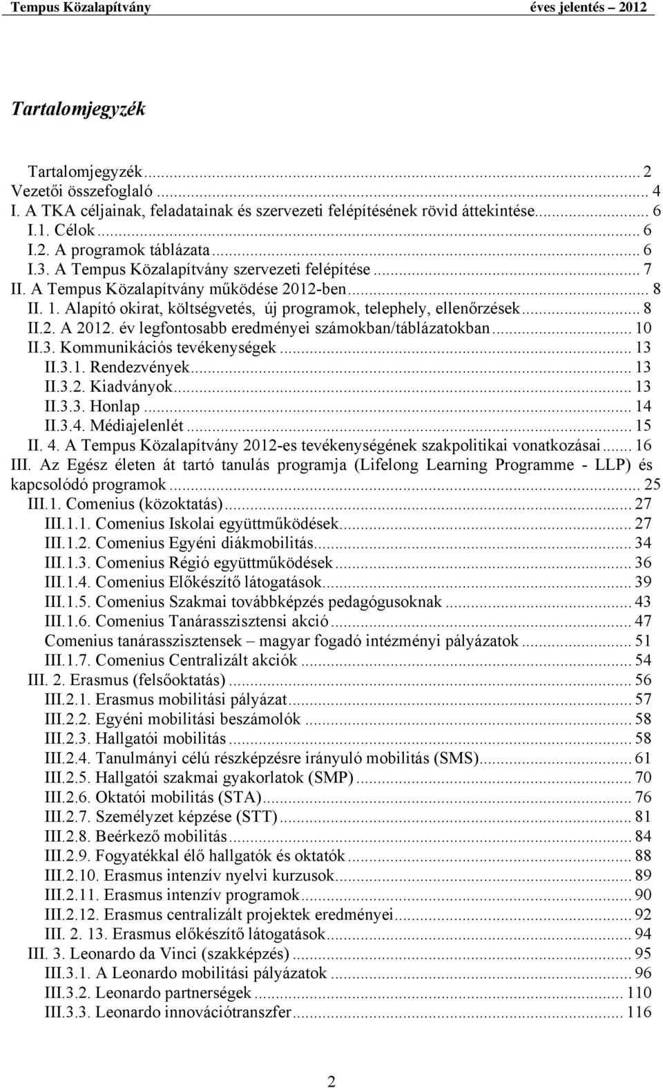 Alapító okirat, költségvetés, új programok, telephely, ellenőrzések... 8 II.2. A 2012. év legfontosabb eredményei számokban/táblázatokban... 10 II.3. Kommunikációs tevékenységek... 13 II.3.1. Rendezvények.