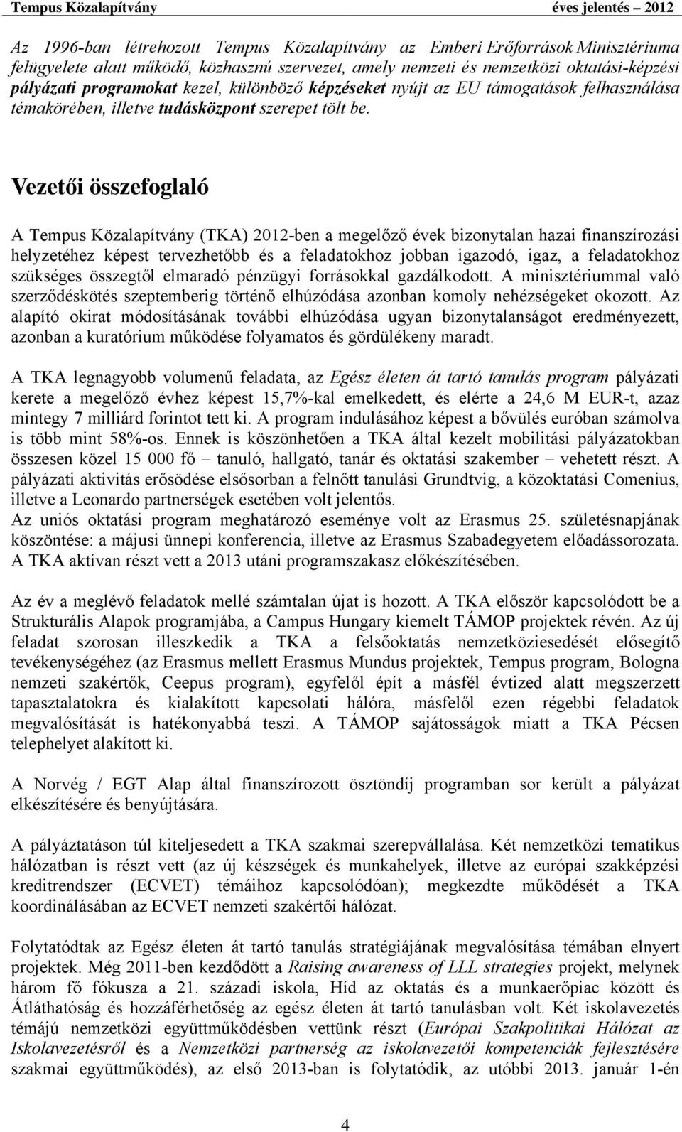 Vezetői összefoglaló A Tempus Közalapítvány (TKA) 2012-ben a megelőző évek bizonytalan hazai finanszírozási helyzetéhez képest tervezhetőbb és a feladatokhoz jobban igazodó, igaz, a feladatokhoz