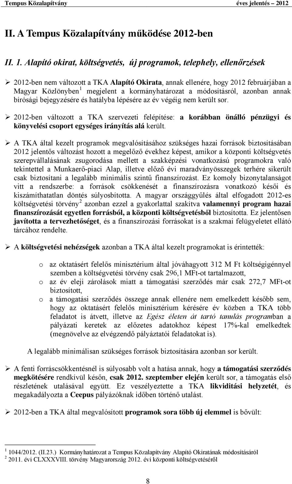 kormányhatározat a módosításról, azonban annak bírósági bejegyzésére és hatályba lépésére az év végéig nem került sor.