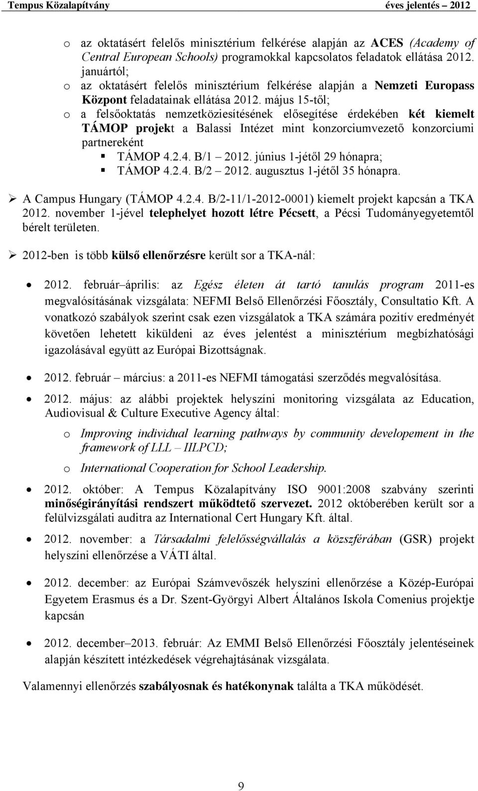 május 15-től; o a felsőoktatás nemzetköziesítésének elősegítése érdekében két kiemelt TÁMOP projekt a Balassi Intézet mint konzorciumvezető konzorciumi partnereként TÁMOP 4.2.4. B/1 2012.