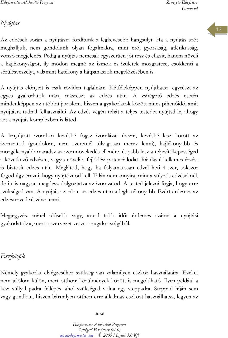 megelızésében is. 12 A nyújtás elınyeit is csak röviden taglalnám. Kétféleképpen nyújthatsz: egyrészt az egyes gyakorlatok után, másrészt az edzés után.