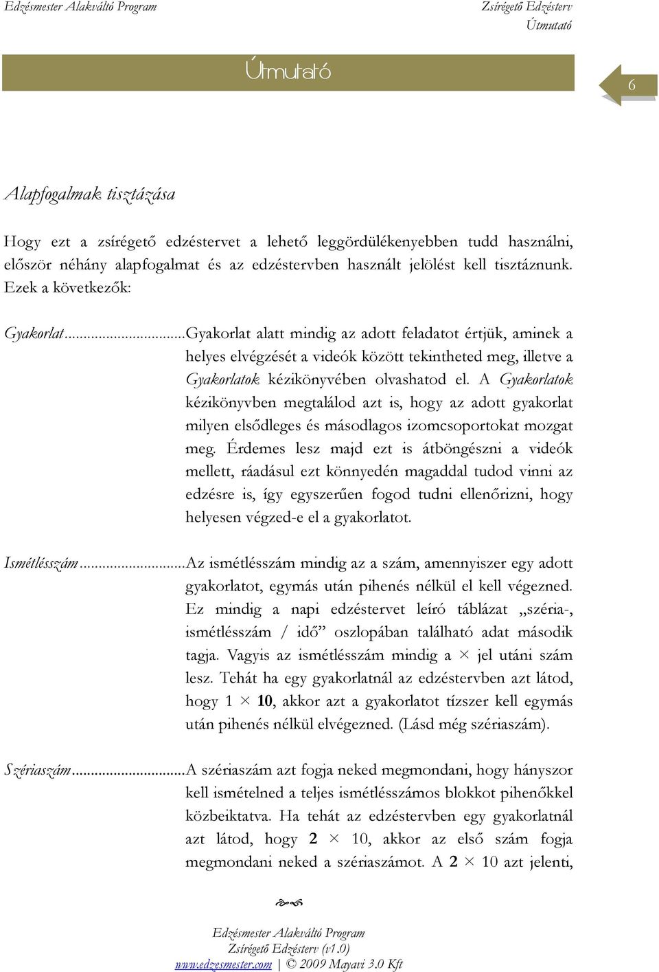 A Gyakorlatok kézikönyvben megtalálod azt is, hogy az adott gyakorlat milyen elsıdleges és másodlagos izomcsoportokat mozgat meg.