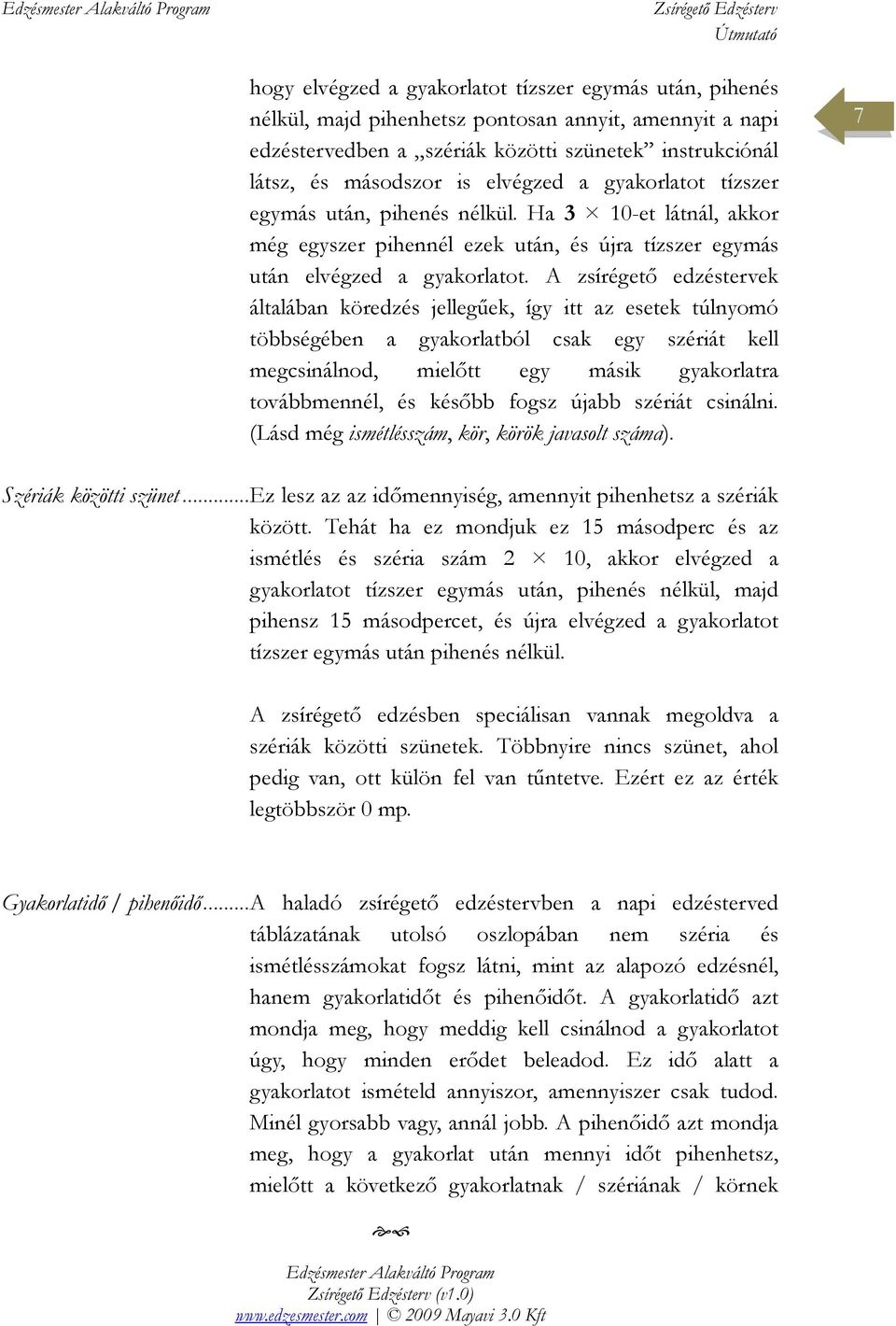 A zsírégetı edzéstervek általában köredzés jellegőek, így itt az esetek túlnyomó többségében a gyakorlatból csak egy szériát kell megcsinálnod, mielıtt egy másik gyakorlatra továbbmennél, és késıbb