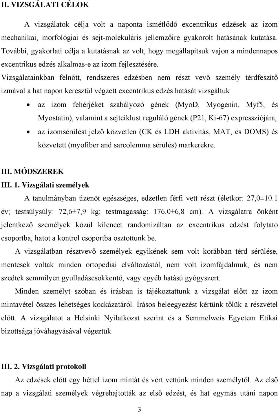 Vizsgálatainkban felnőtt, rendszeres edzésben nem részt vevő személy térdfeszítő izmával a hat napon keresztül végzett excentrikus edzés hatását vizsgáltuk az izom fehérjéket szabályozó gének (MyoD,