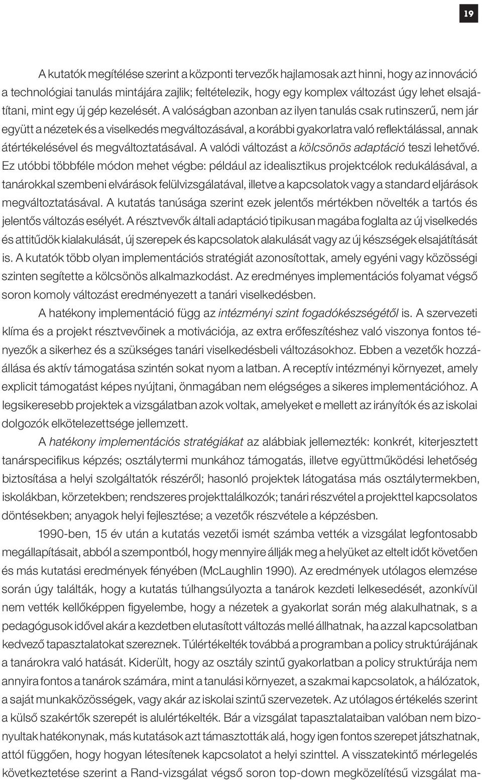 A valóságban azonban az ilyen tanulás csak rutinszerű, nem jár együtt a nézetek és a viselkedés megváltozásával, a korábbi gyakorlatra való reflektálással, annak átértékelésével és megváltoztatásával.