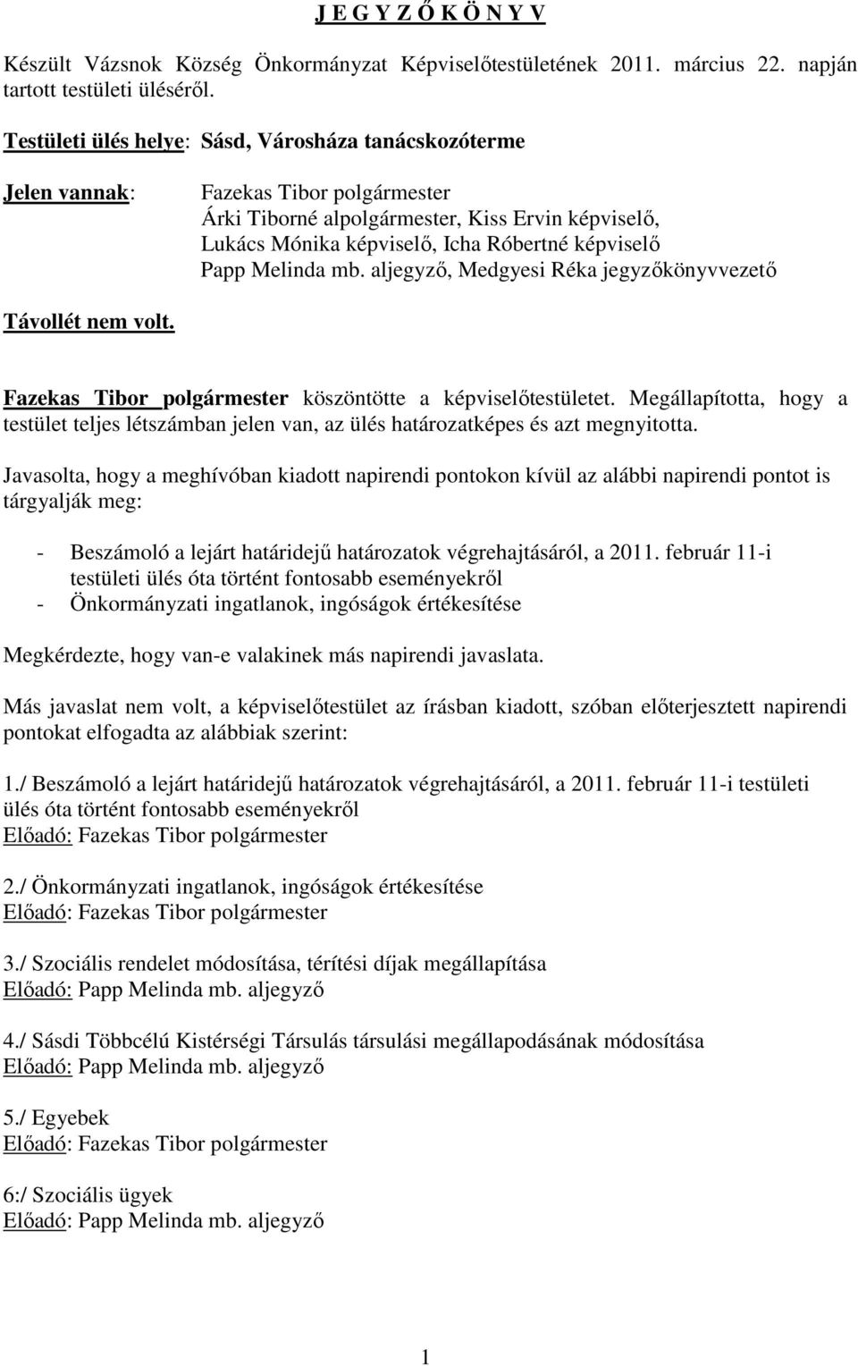 Melinda mb. aljegyző, Medgyesi Réka jegyzőkönyvvezető Távollét nem volt. Fazekas Tibor polgármester köszöntötte a képviselőtestületet.