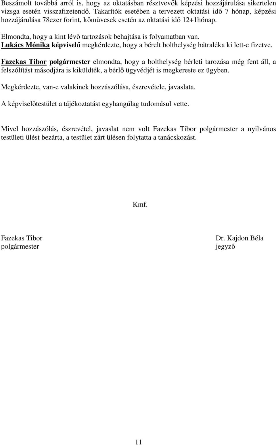 Elmondta, hogy a kint lévő tartozások behajtása is folyamatban van. Lukács Mónika képviselő megkérdezte, hogy a bérelt bolthelység hátraléka ki lett-e fizetve.