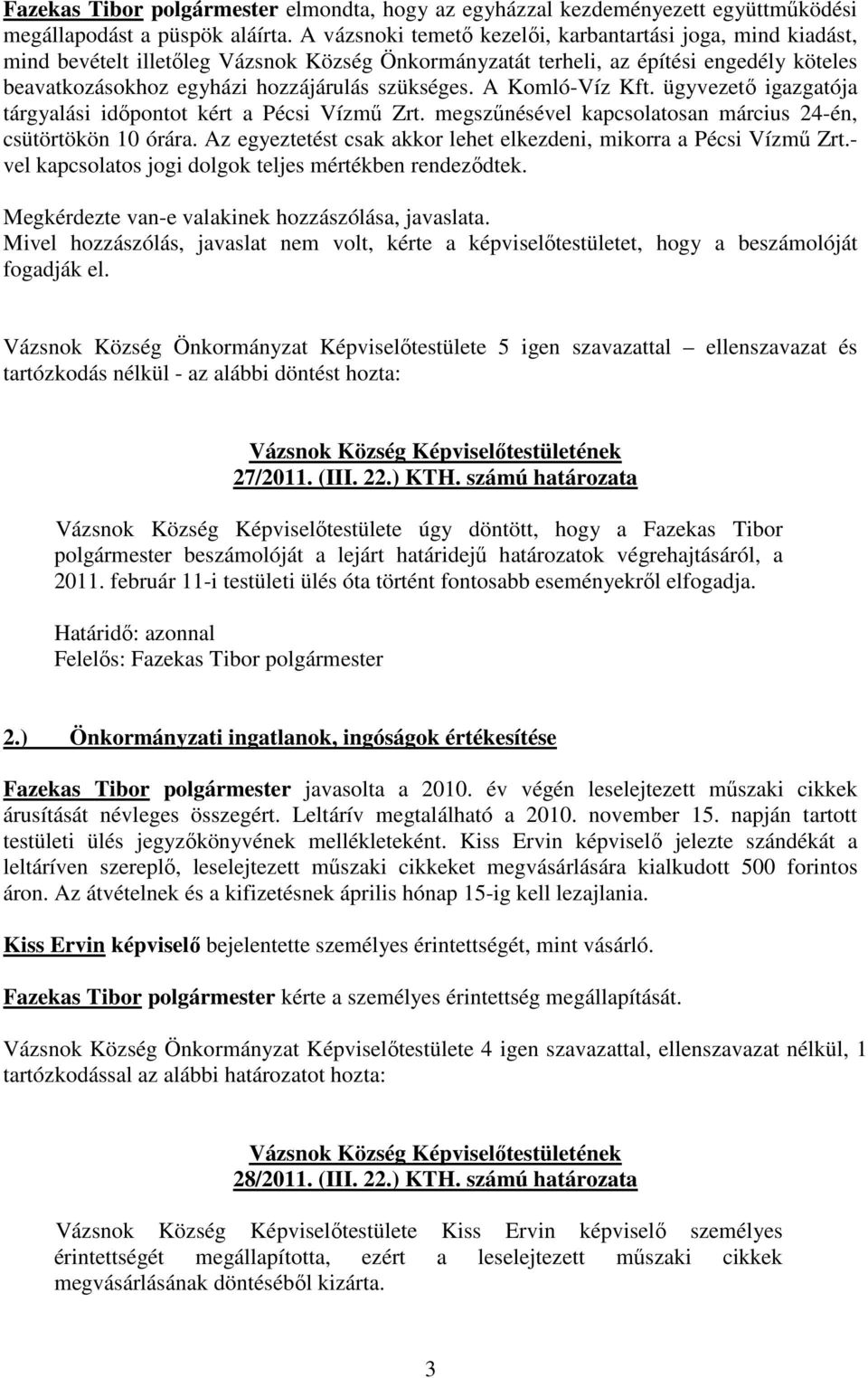 A Komló-Víz Kft. ügyvezető igazgatója tárgyalási időpontot kért a Pécsi Vízmű Zrt. megszűnésével kapcsolatosan március 24-én, csütörtökön 10 órára.