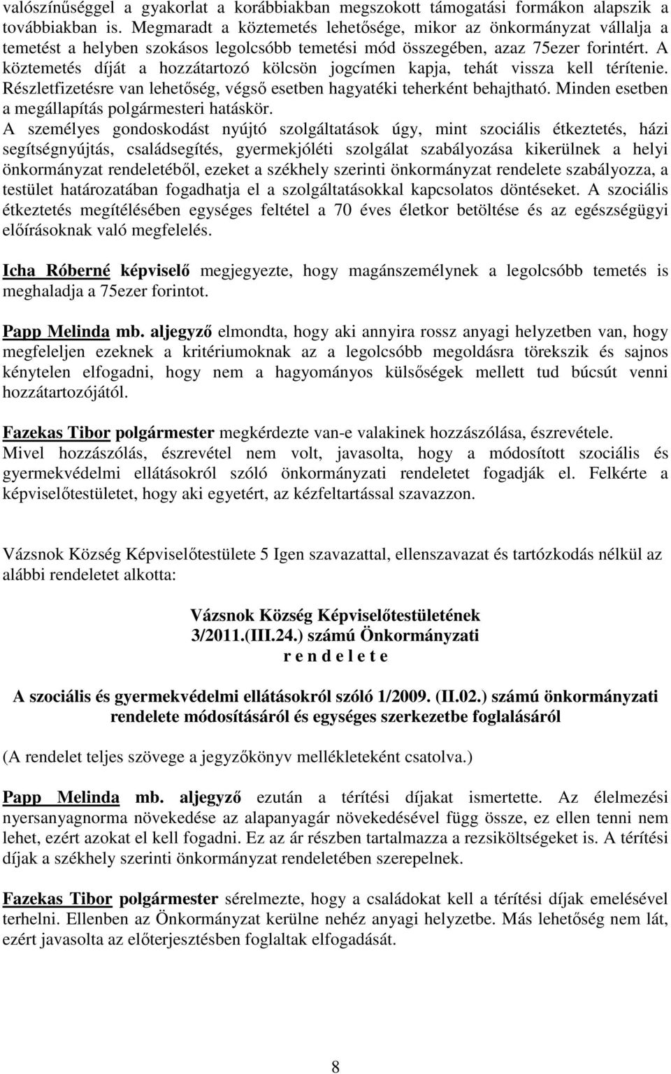 A köztemetés díját a hozzátartozó kölcsön jogcímen kapja, tehát vissza kell térítenie. Részletfizetésre van lehetőség, végső esetben hagyatéki teherként behajtható.