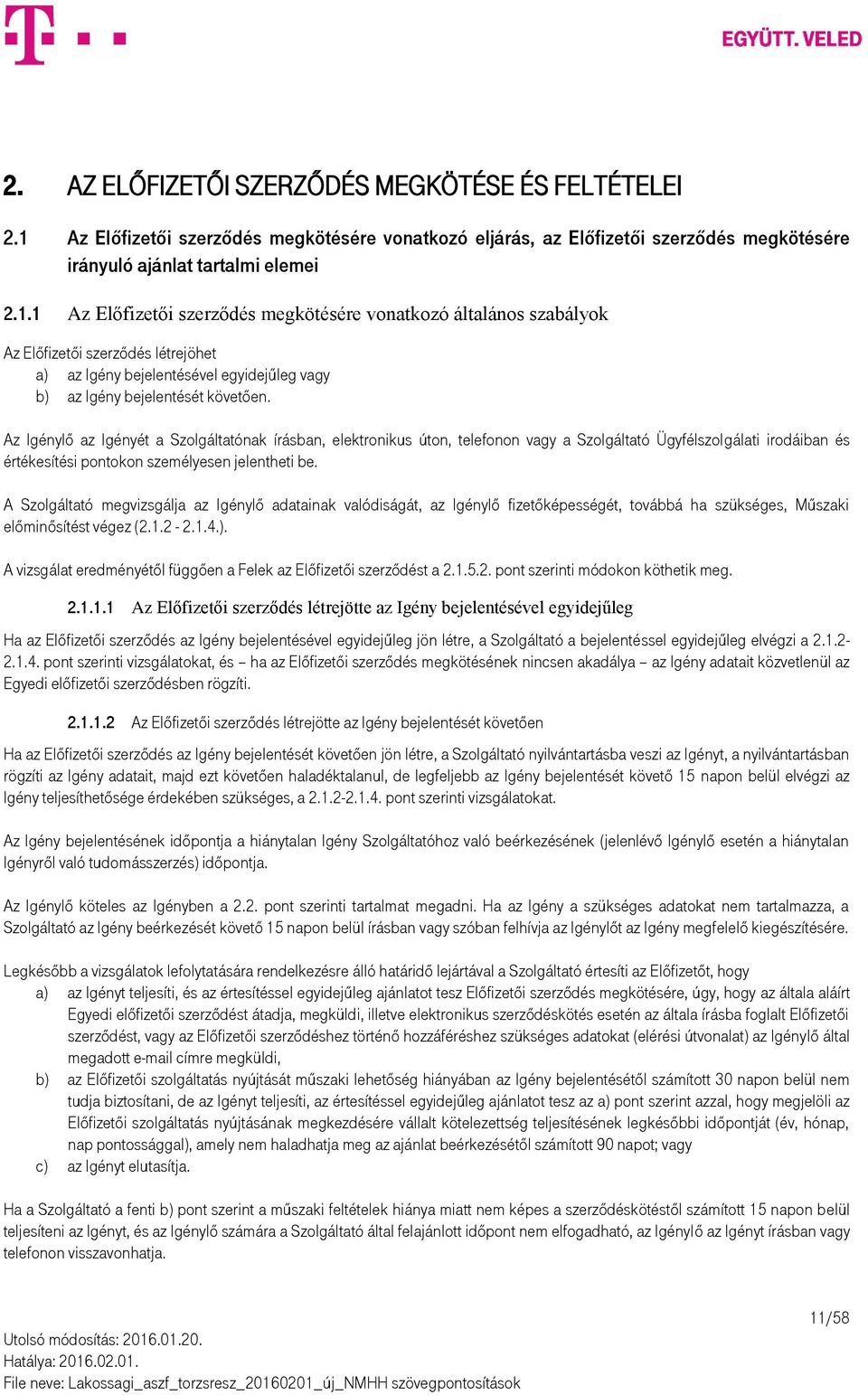 1 Az Előfizetői szerződés megkötésére vonatkozó általános szabályok Az Előfizetői szerződés létrejöhet a) az Igény bejelentésével egyidejűleg vagy b) az Igény bejelentését követően.