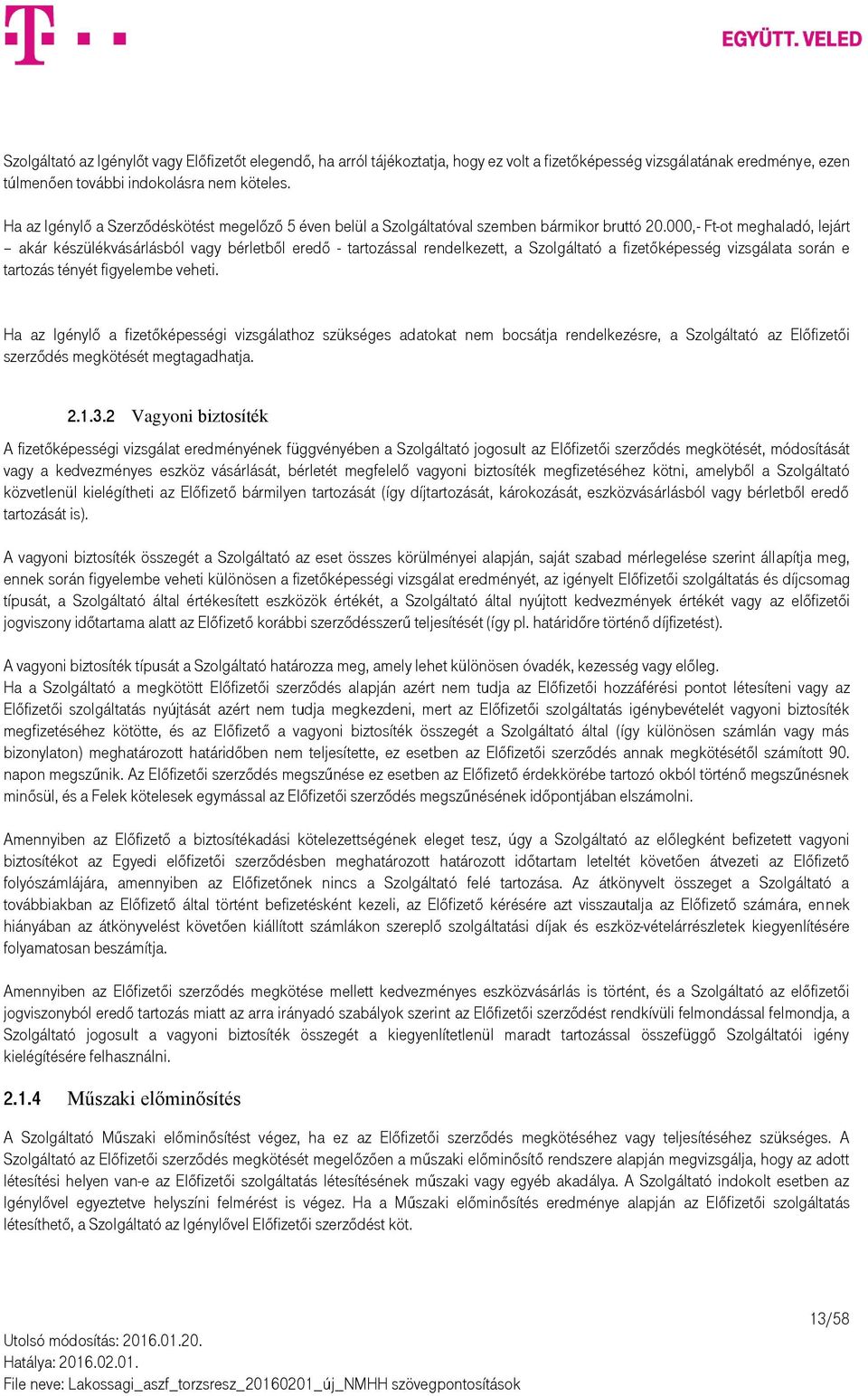 000,- Ft-ot meghaladó, lejárt akár készülékvásárlásból vagy bérletből eredő - tartozással rendelkezett, a Szolgáltató a fizetőképesség vizsgálata során e tartozás tényét figyelembe veheti.