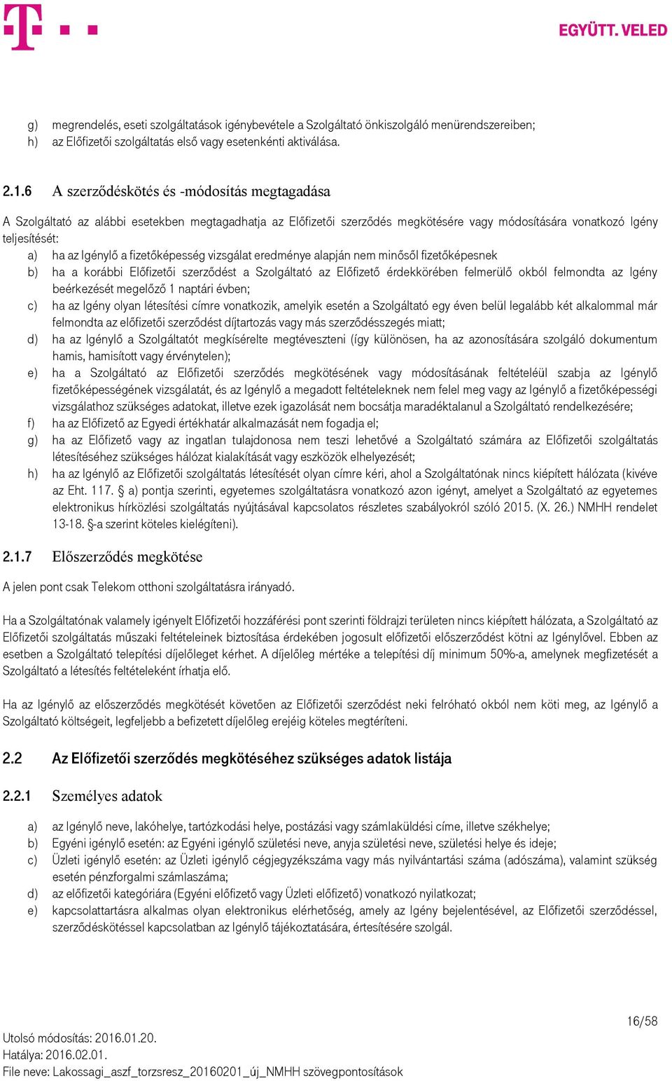 fizetőképesség vizsgálat eredménye alapján nem minősől fizetőképesnek b) ha a korábbi Előfizetői szerződést a Szolgáltató az Előfizető érdekkörében felmerülő okból felmondta az Igény beérkezését