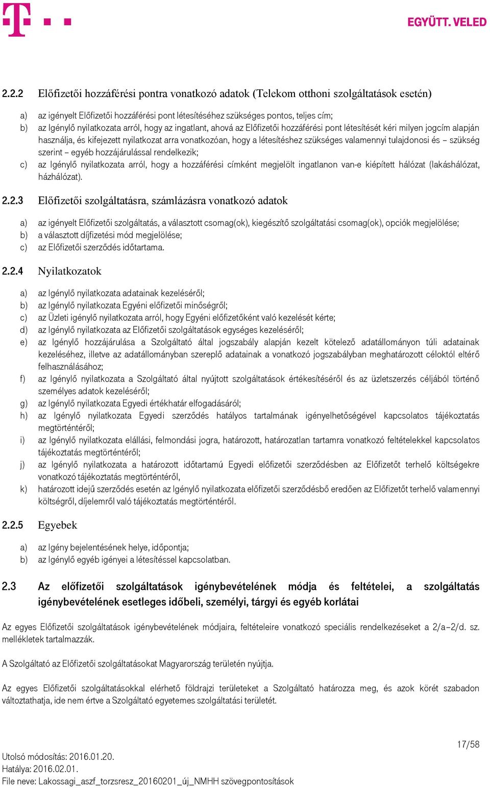 valamennyi tulajdonosi és szükség szerint egyéb hozzájárulással rendelkezik; c) az Igénylő nyilatkozata arról, hogy a hozzáférési címként megjelölt ingatlanon van-e kiépített hálózat (lakáshálózat,