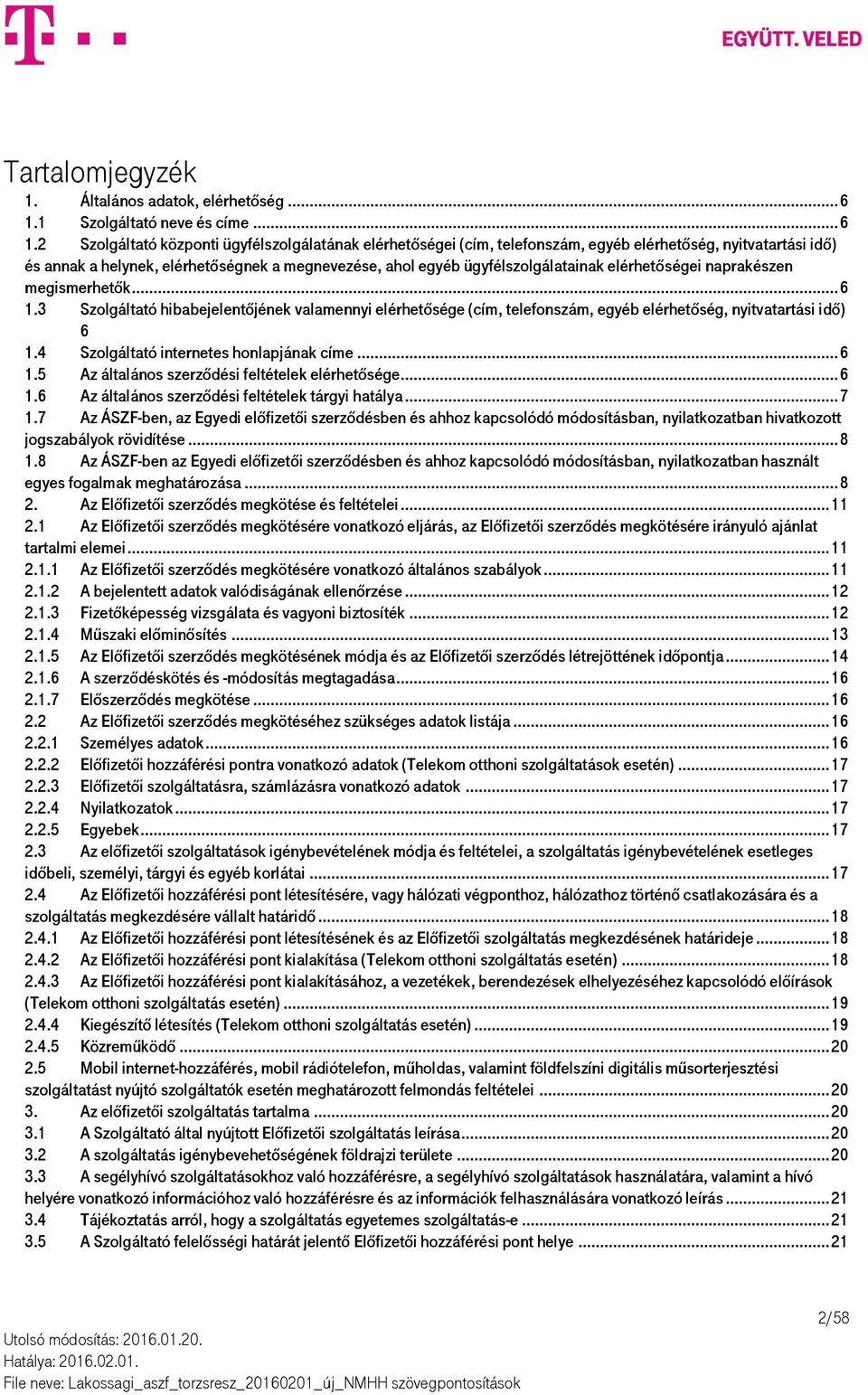 2 Szolgáltató központi ügyfélszolgálatának elérhetőségei (cím, telefonszám, egyéb elérhetőség, nyitvatartási idő) és annak a helynek, elérhetőségnek a megnevezése, ahol egyéb ügyfélszolgálatainak