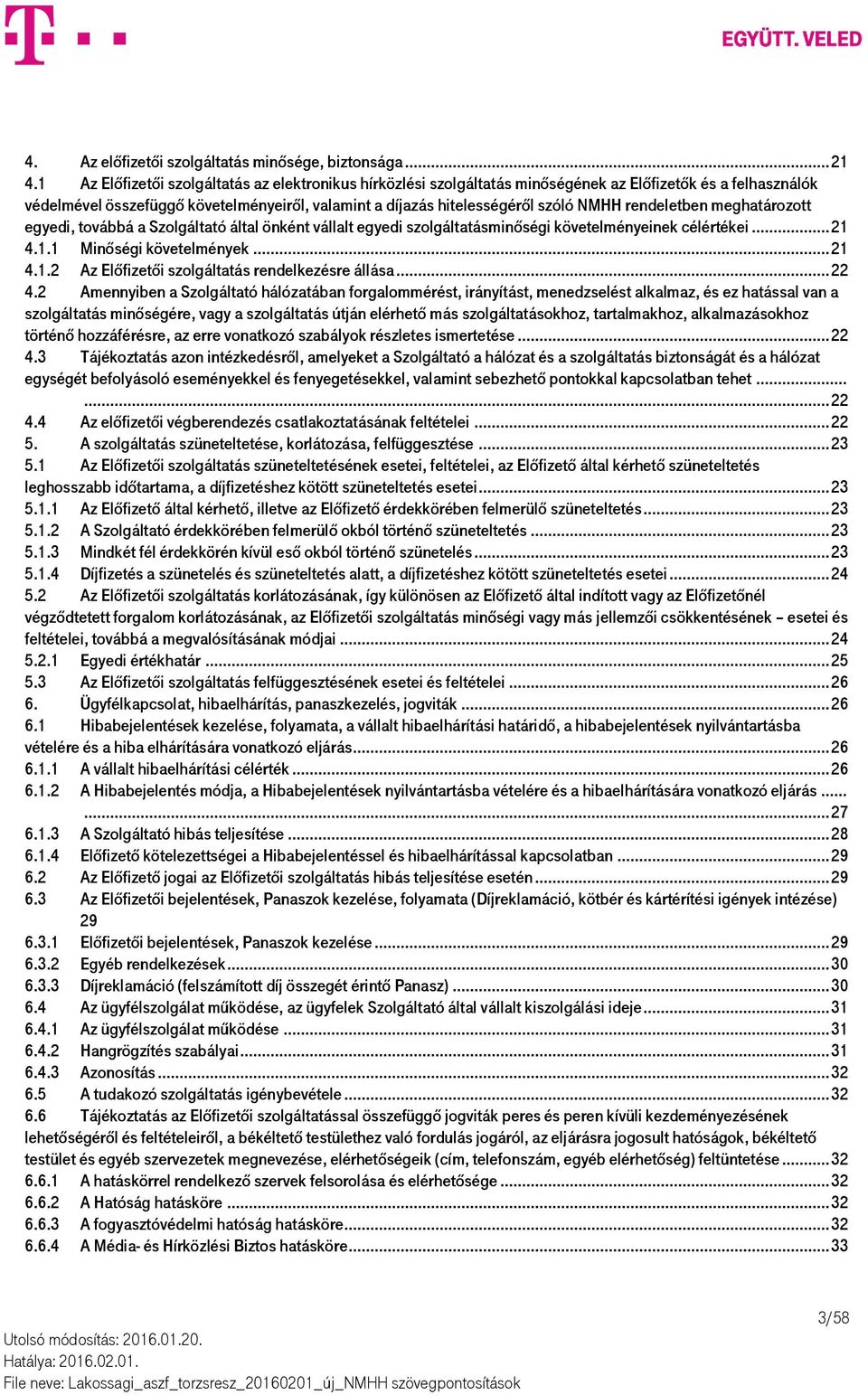 rendeletben meghatározott egyedi, továbbá a Szolgáltató által önként vállalt egyedi szolgáltatásminőségi követelményeinek célértékei... 21 4.1.1 Minőségi követelmények... 21 4.1.2 Az Előfizetői szolgáltatás rendelkezésre állása.