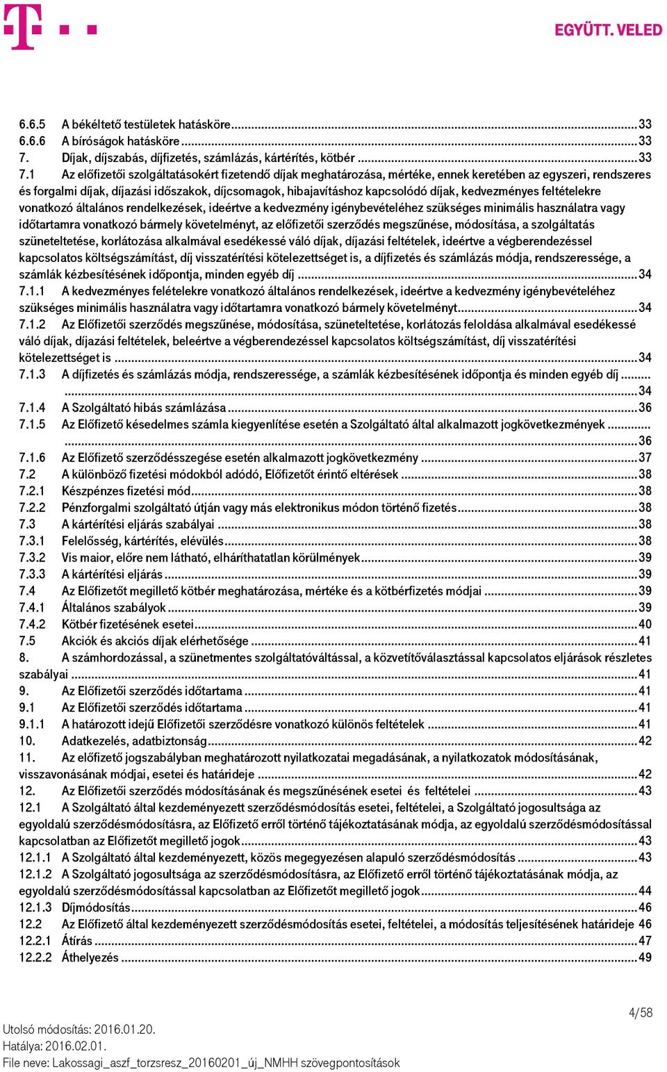 1 Az előfizetői szolgáltatásokért fizetendő díjak meghatározása, mértéke, ennek keretében az egyszeri, rendszeres és forgalmi díjak, díjazási időszakok, díjcsomagok, hibajavításhoz kapcsolódó díjak,