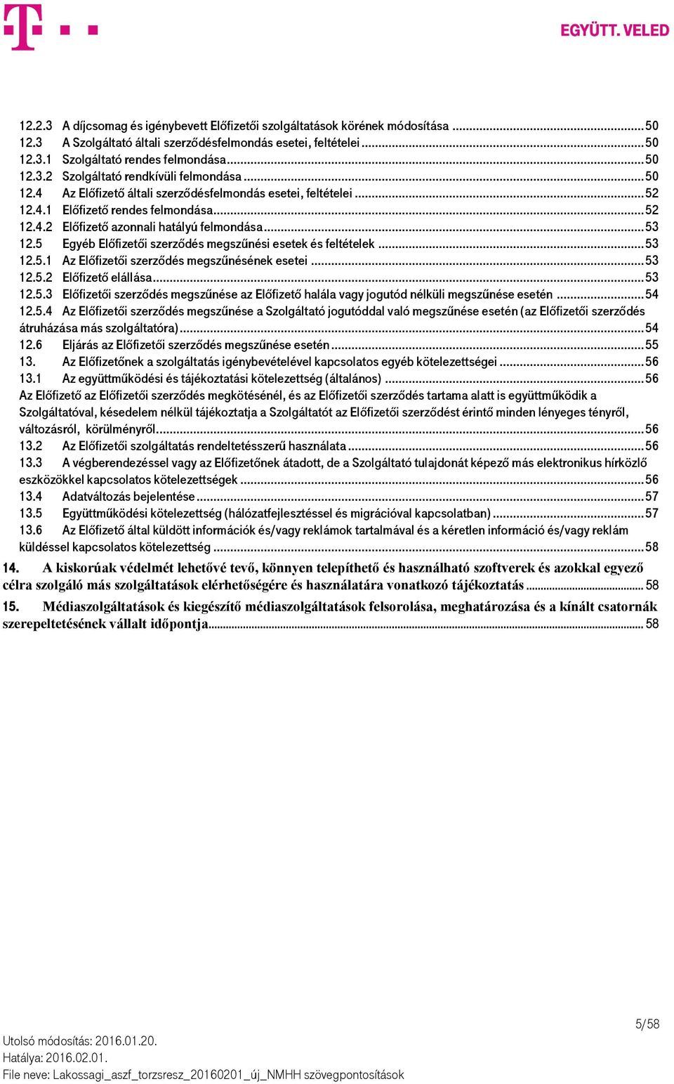 5 Egyéb Előfizetői szerződés megszűnési esetek és feltételek... 53 12.5.1 Az Előfizetői szerződés megszűnésének esetei... 53 12.5.2 Előfizető elállása... 53 12.5.3 Előfizetői szerződés megszűnése az Előfizető halála vagy jogutód nélküli megszűnése esetén.