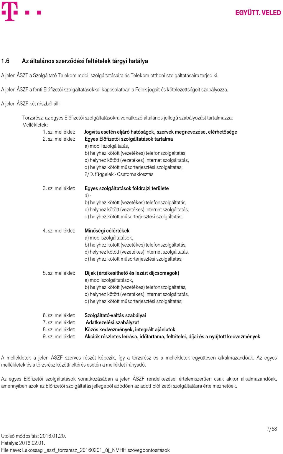 A jelen ÁSZF két részből áll: Törzsrész: az egyes Előfizetői szolgáltatásokra vonatkozó általános jellegű szabályozást tartalmazza; Mellékletek: 1. sz. melléklet: Jogvita esetén eljáró hatóságok, szervek megnevezése, elérhetősége 2.