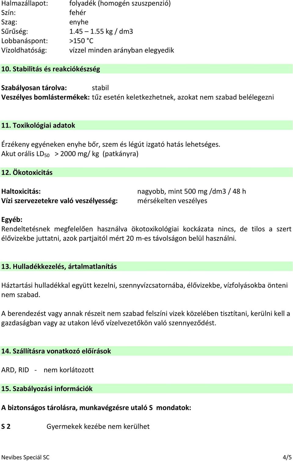 Toxikológiai adatok Érzékeny egyéneken enyhe bőr, szem és légút izgató hatás lehetséges. Akut orális LD 50 > 2000 mg/ kg (patkányra) 12.