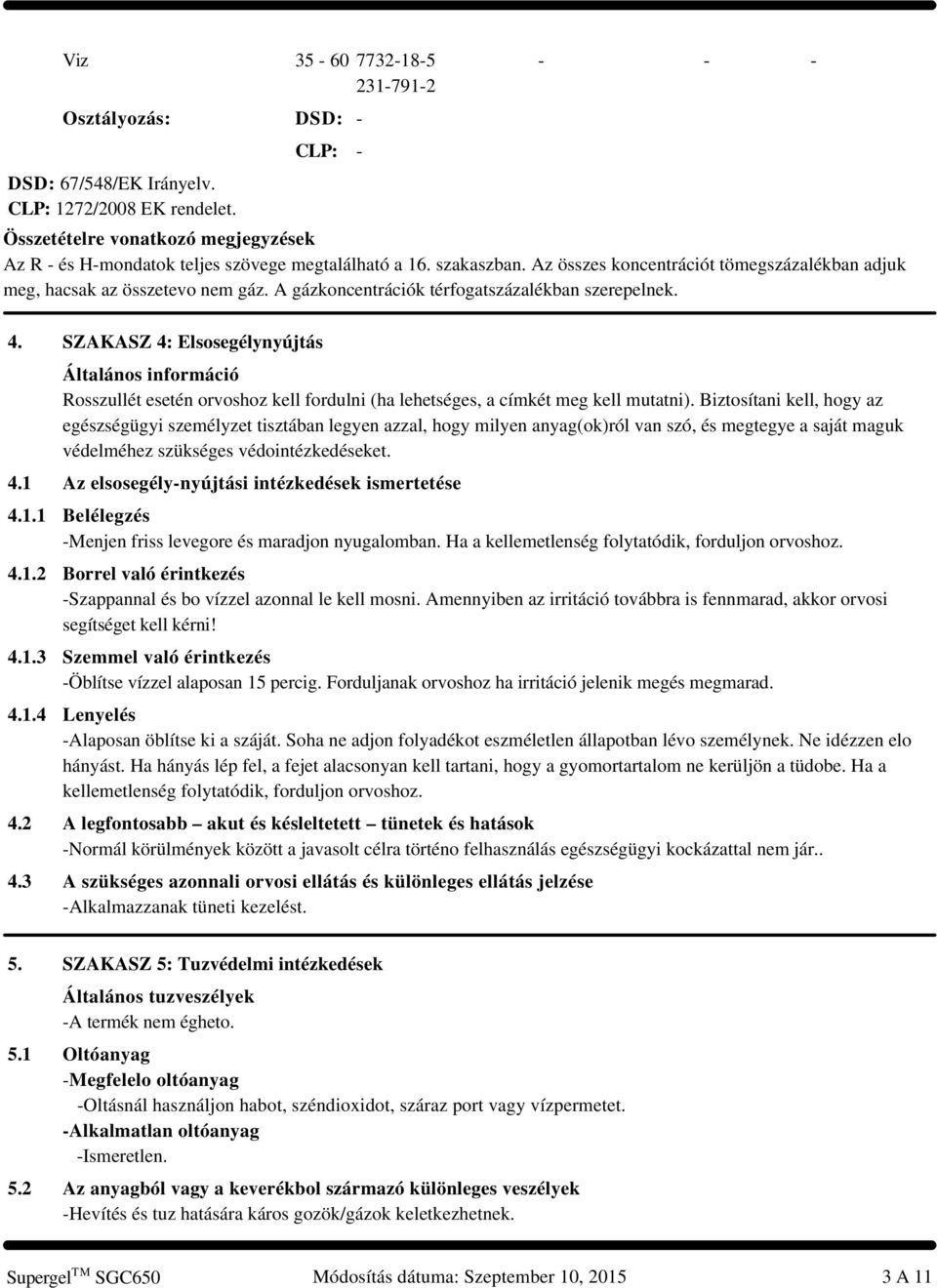 A gázkoncentrációk térfogatszázalékban szerepelnek. 4. SZAKASZ 4: Elsosegélynyújtás Általános információ Rosszullét esetén orvoshoz kell fordulni (ha lehetséges, a címkét meg kell mutatni).