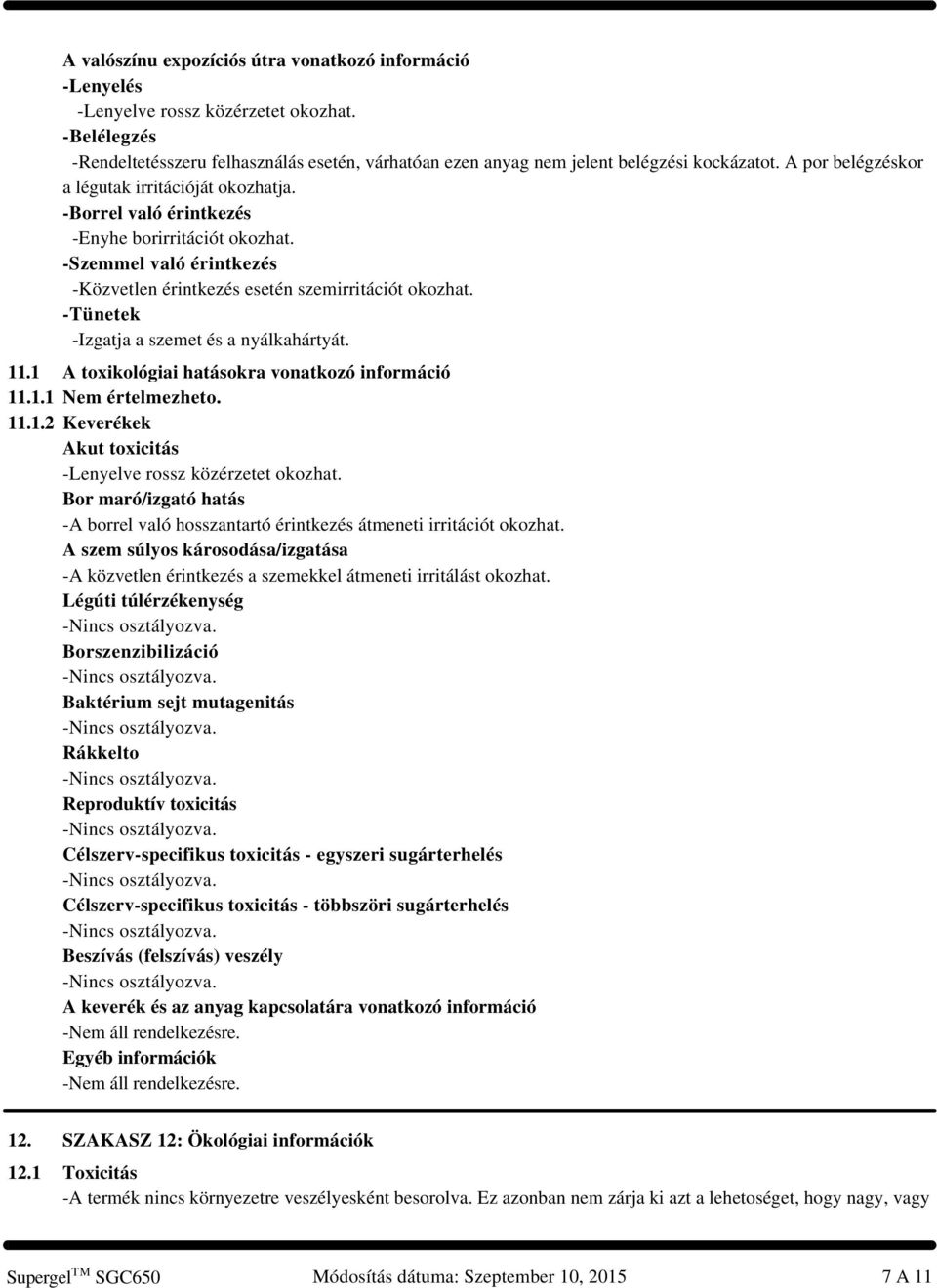 -Borrel való érintkezés -Enyhe borirritációt okozhat. -Szemmel való érintkezés -Közvetlen érintkezés esetén szemirritációt okozhat. -Tünetek -Izgatja a szemet és a nyálkahártyát.