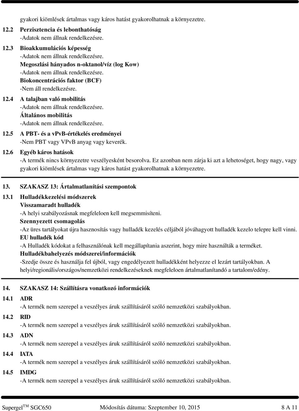 Általános mobilitás -Adatok nem állnak rendelkezésre. 12.5 A PBT- és a vpvb-értékelés eredményei -Nem PBT vagy VPvB anyag vagy keverék. 12.6 Egyéb káros hatások -A termék nincs környezetre veszélyesként besorolva.