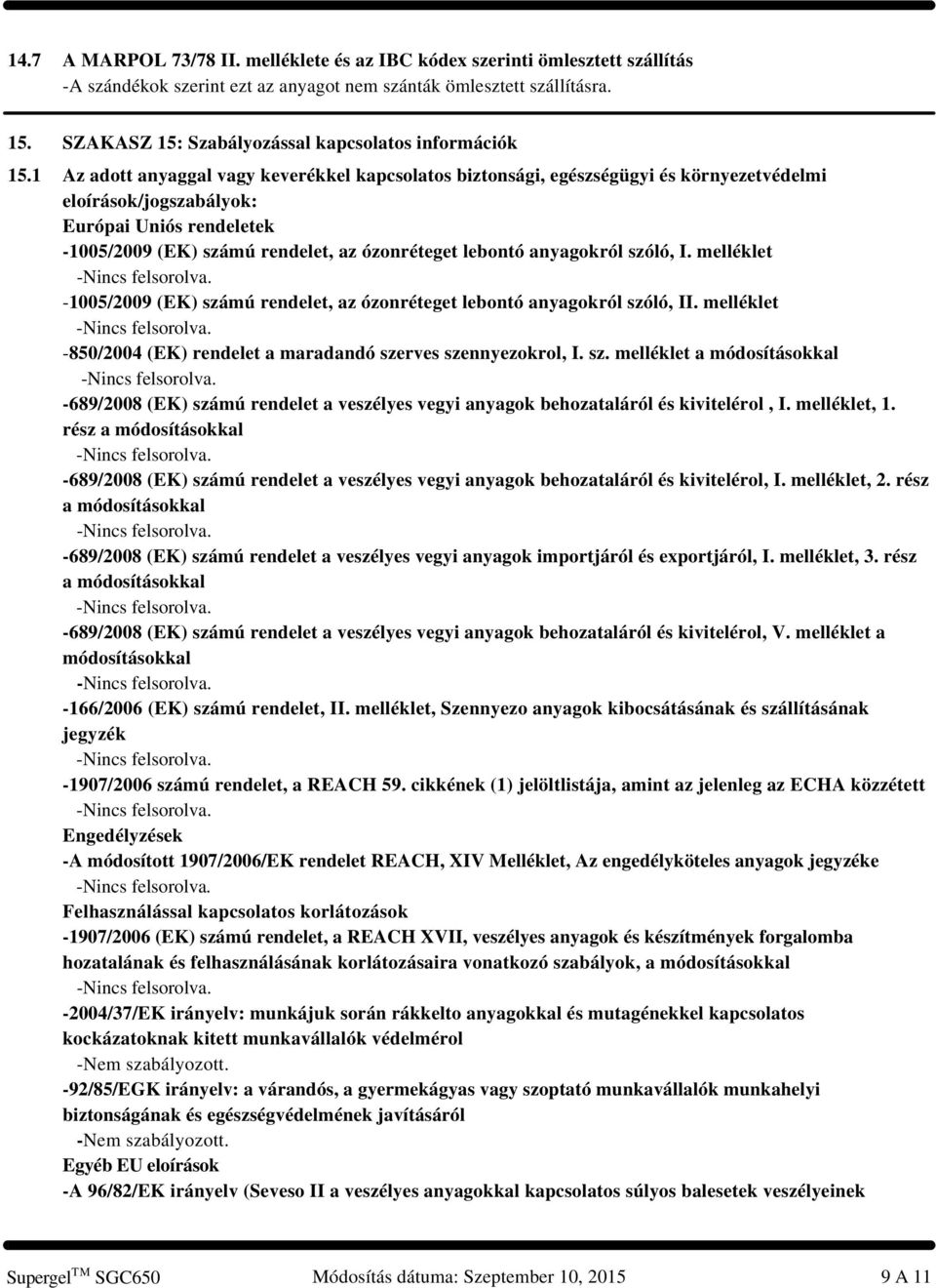 1 Az adott anyaggal vagy keverékkel kapcsolatos biztonsági, egészségügyi és környezetvédelmi eloírások/jogszabályok: Európai Uniós rendeletek -1005/2009 (EK) számú rendelet, az ózonréteget lebontó