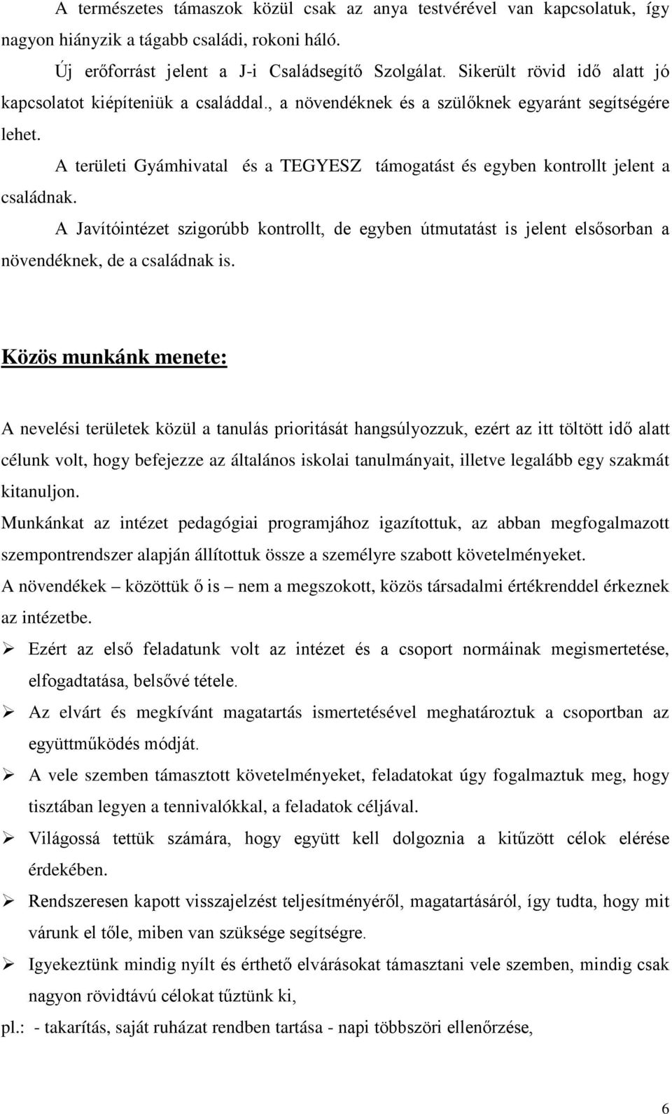 A területi Gyámhivatal és a TEGYESZ támogatást és egyben kontrollt jelent a családnak. A Javítóintézet szigorúbb kontrollt, de egyben útmutatást is jelent elsősorban a növendéknek, de a családnak is.