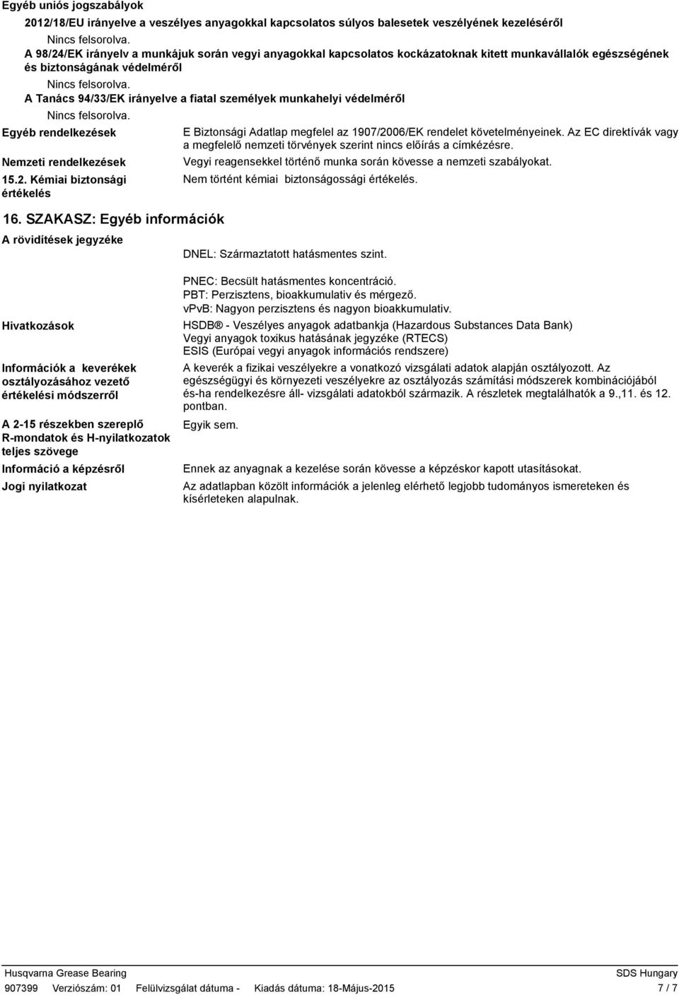 1907/2006/EK rendelet követelményeinek. Az EC direktívák vagy a megfelelő nemzeti törvények szerint nincs előírás a címkézésre.