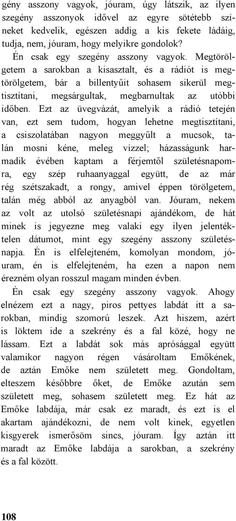 Ezt az üvegvázát, amelyik a rádió tetején van, ezt sem tudom, hogyan lehetne megtisztítani, a csiszolatában nagyon meggyűlt a mucsok, talán mosni kéne, meleg vízzel; házasságunk harmadik évében